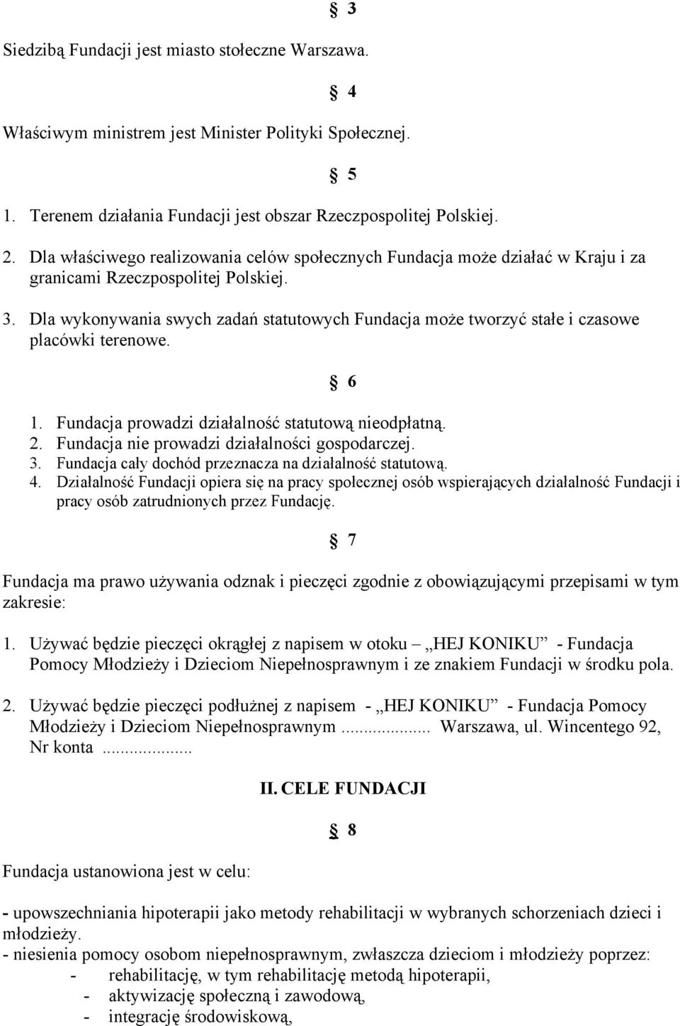 Dla wykonywania swych zadań statutowych Fundacja może tworzyć stałe i czasowe placówki terenowe. 6 1. Fundacja prowadzi działalność statutową nieodpłatną. 2.