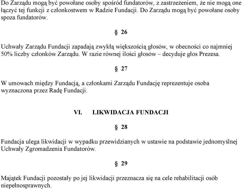 W razie równej ilości głosów decyduje głos Prezesa. 27 W umowach między Fundacją, a członkami Zarządu Fundację reprezentuje osoba wyznaczona przez Radę Fundacji. VI.