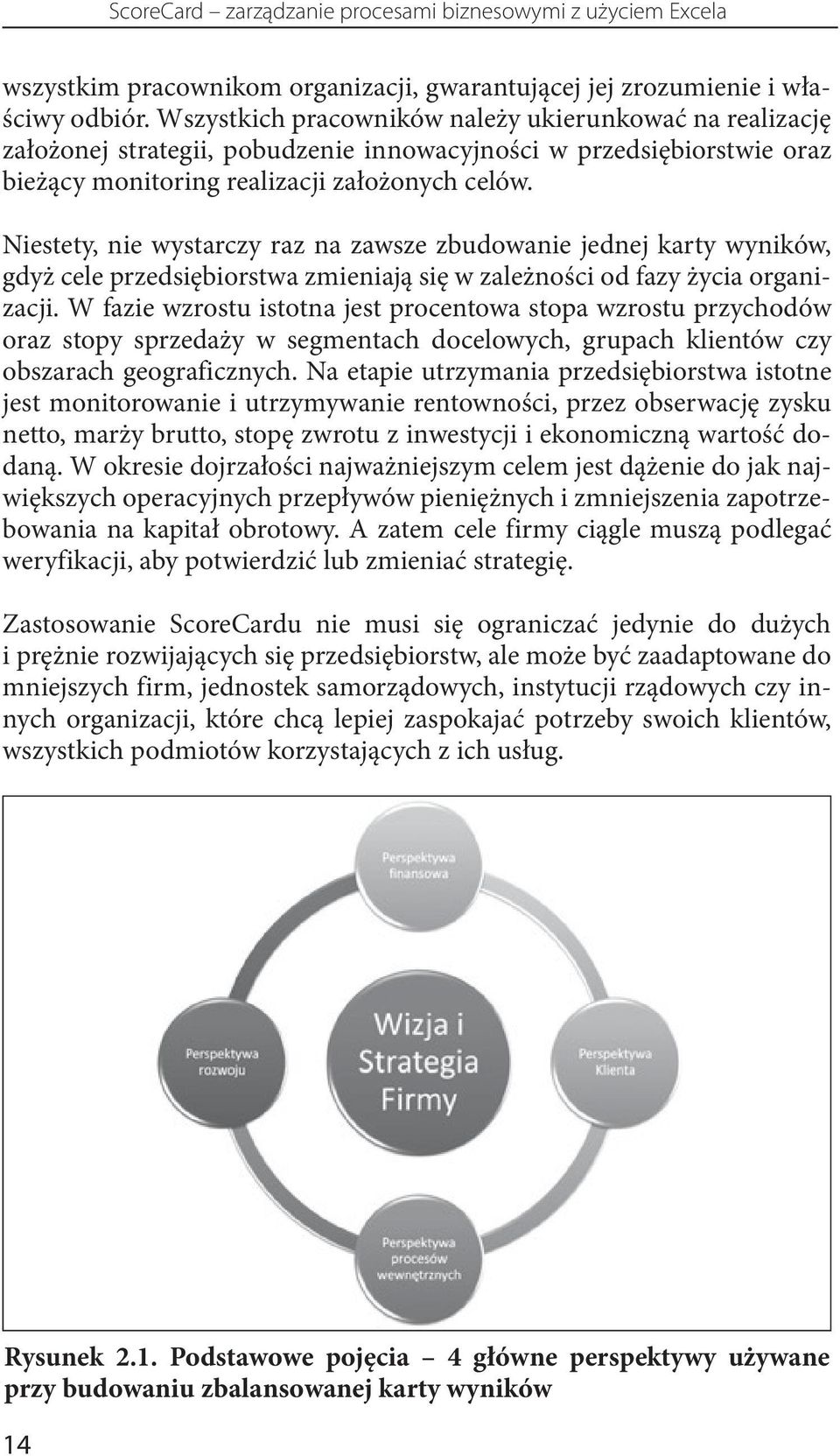 Niestety, nie wystarczy raz na zawsze zbudowanie jednej karty wyników, gdyż cele przedsiębiorstwa zmieniają się w zależności od fazy życia organizacji.