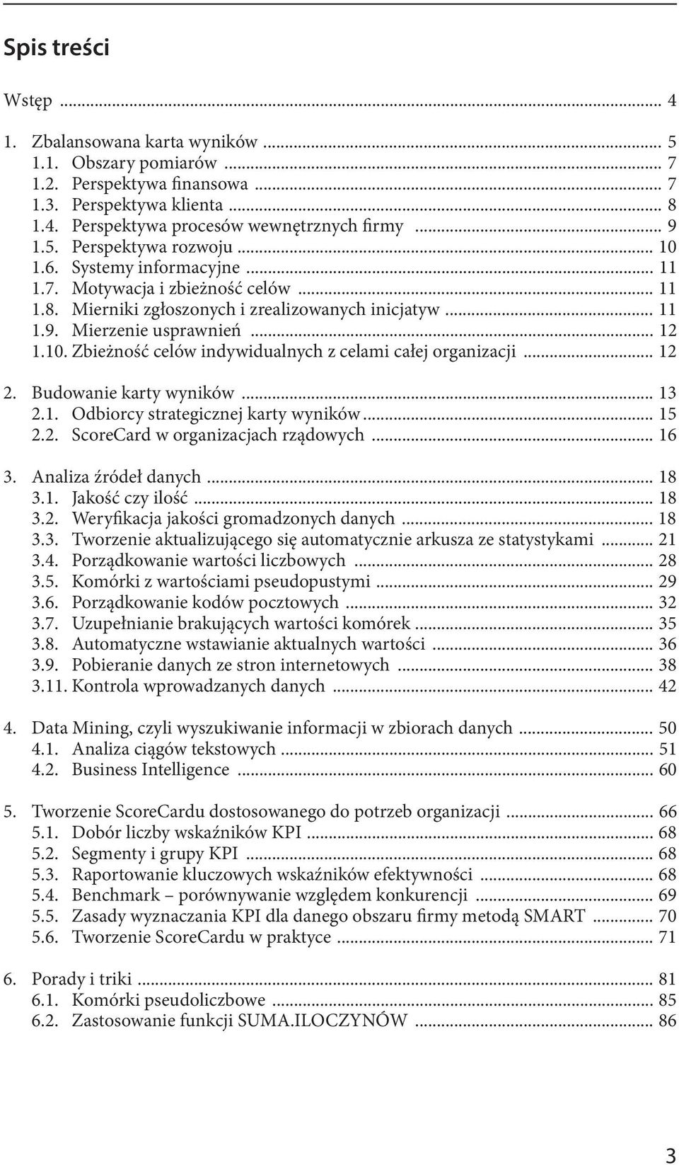 .. 12 2. Budowanie karty wyników... 13 2.1. Odbiorcy strategicznej karty wyników... 15 2.2. ScoreCard w organizacjach rządowych... 16 3. Analiza źródeł danych... 18 3.1. Jakość czy ilość... 18 3.2. Weryfikacja jakości gromadzonych danych.