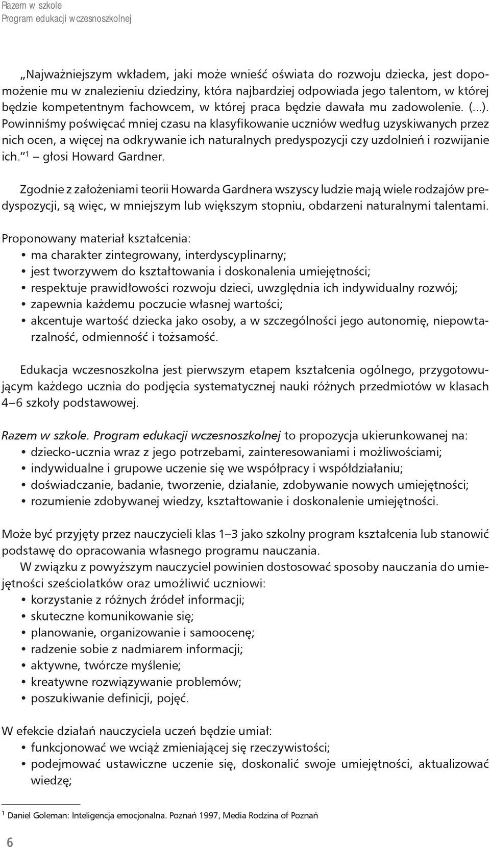 Powinniśmy poświęcać mniej czasu na klasyfikowanie uczniów według uzyskiwanych przez nich ocen, a więcej na odkrywanie ich naturalnych predyspozycji czy uzdolnień i rozwijanie ich.