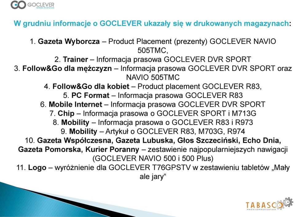 Mobile Internet Informacja prasowa GOCLEVER DVR SPORT 7. Chip Informacja prasowa o GOCLEVER SPORT i M713G 8. Mobility Informacja prasowa o GOCLEVER R83 i R973 9.