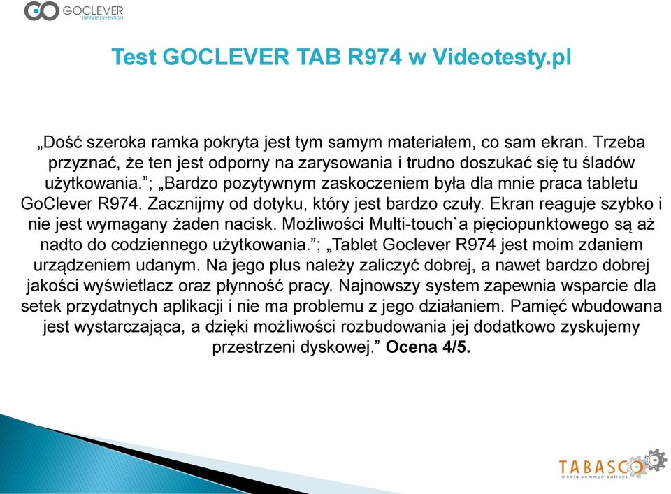 Zacznijmy od dotyku, który jest bardzo czuły. Ekran reaguje szybko i nie jest wymagany żaden nacisk. Możliwości Multi-touch`a pięciopunktowego są aż nadto do codziennego użytkowania.