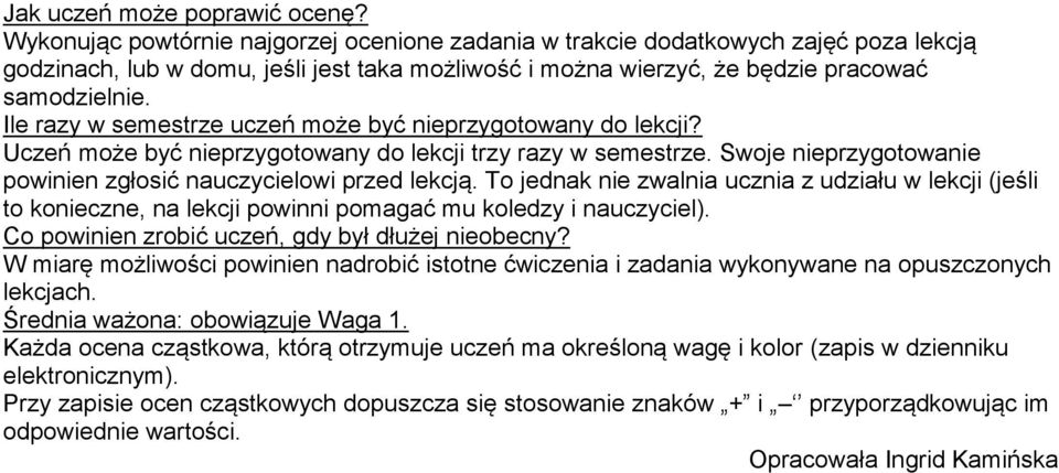 Ile razy w semestrze uczeń może być nieprzygotowany do lekcji? Uczeń może być nieprzygotowany do lekcji trzy razy w semestrze. Swoje nieprzygotowanie powinien zgłosić nauczycielowi przed lekcją.