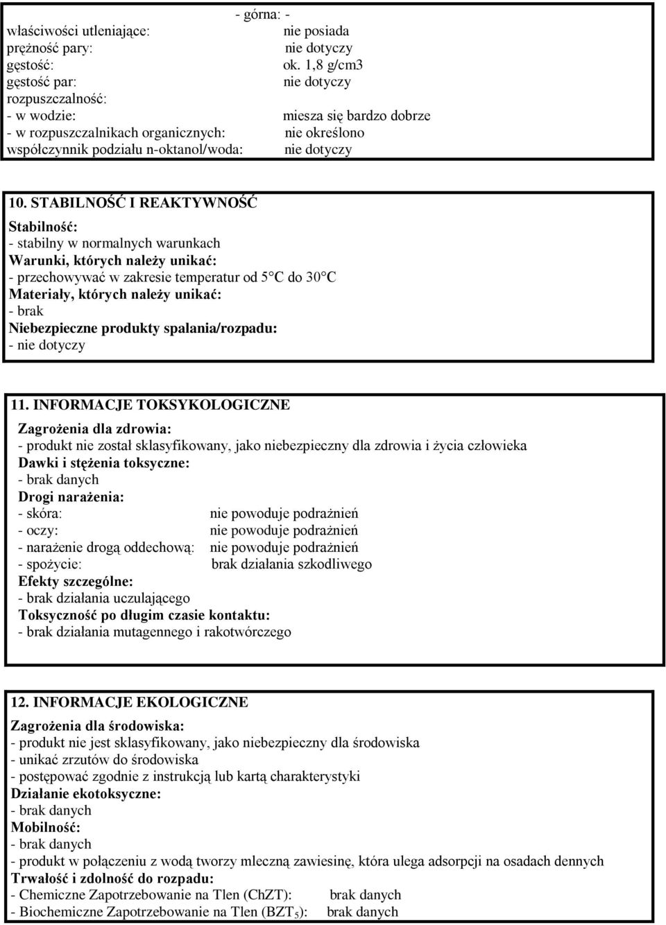 STABILNOŚĆ I REAKTYWNOŚĆ Stabilność: - stabilny w normalnych warunkach Warunki, których należy unikać: - przechowywać w zakresie temperatur od 5 C do 30 C Materiały, których należy unikać: - brak