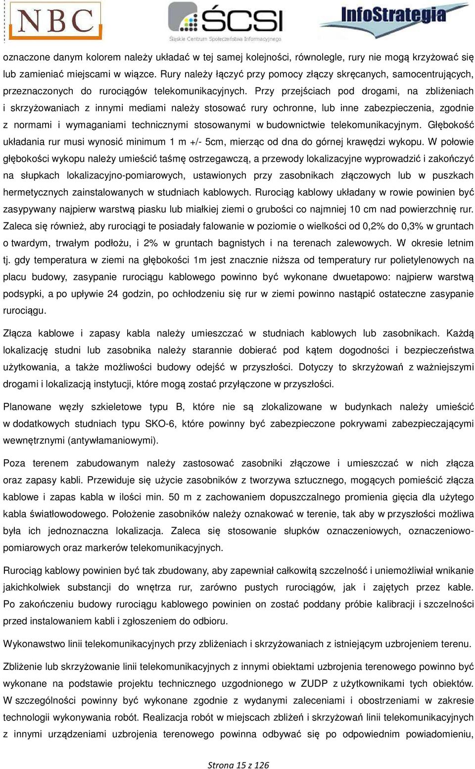 Przy przejściach pod drogami, na zbliżeniach i skrzyżowaniach z innymi mediami należy stosować rury ochronne, lub inne zabezpieczenia, zgodnie z normami i wymaganiami technicznymi stosowanymi w