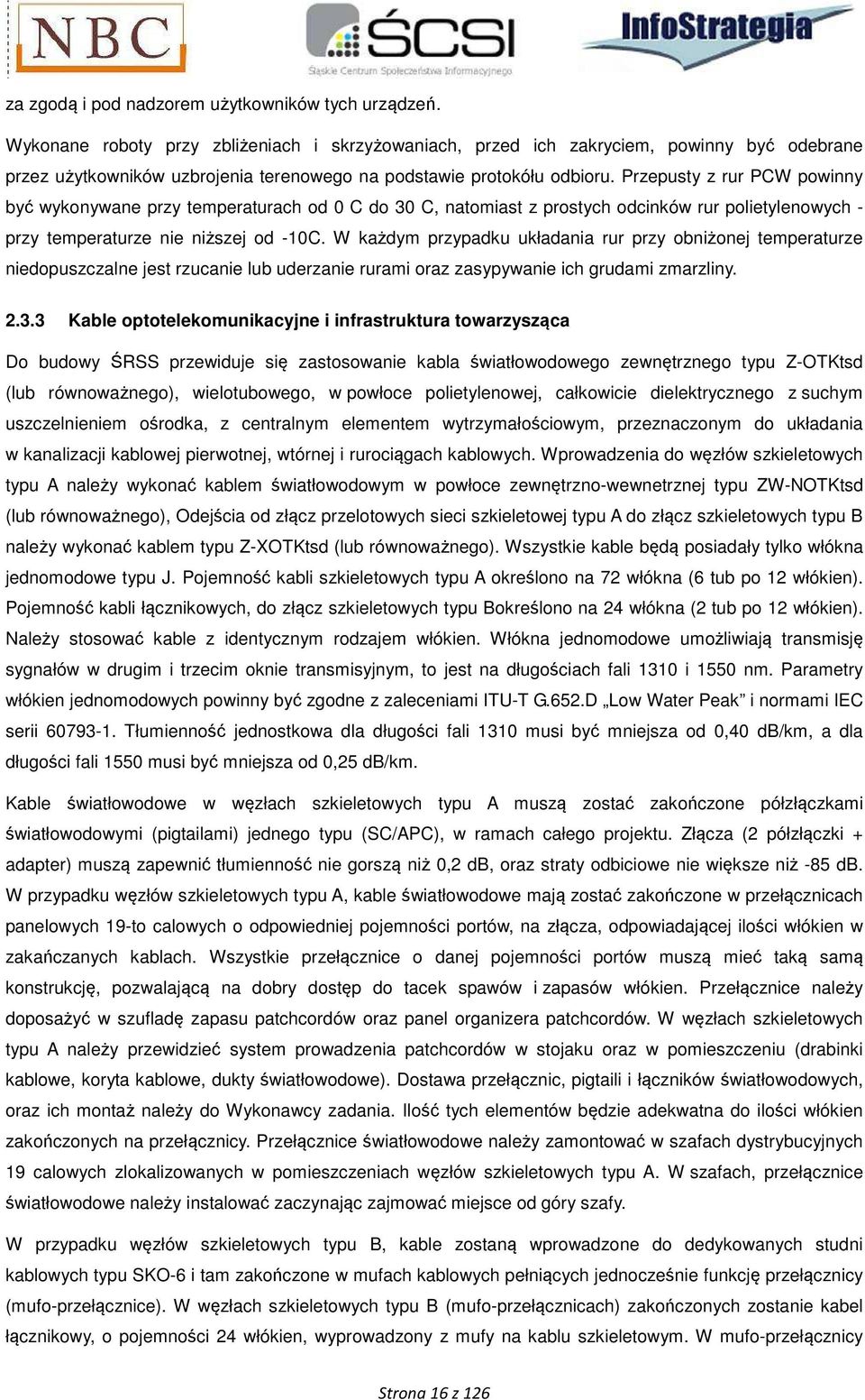 Przepusty z rur PCW powinny być wykonywane przy temperaturach od 0 C do 30 C, natomiast z prostych odcinków rur polietylenowych - przy temperaturze nie niższej od -10C.