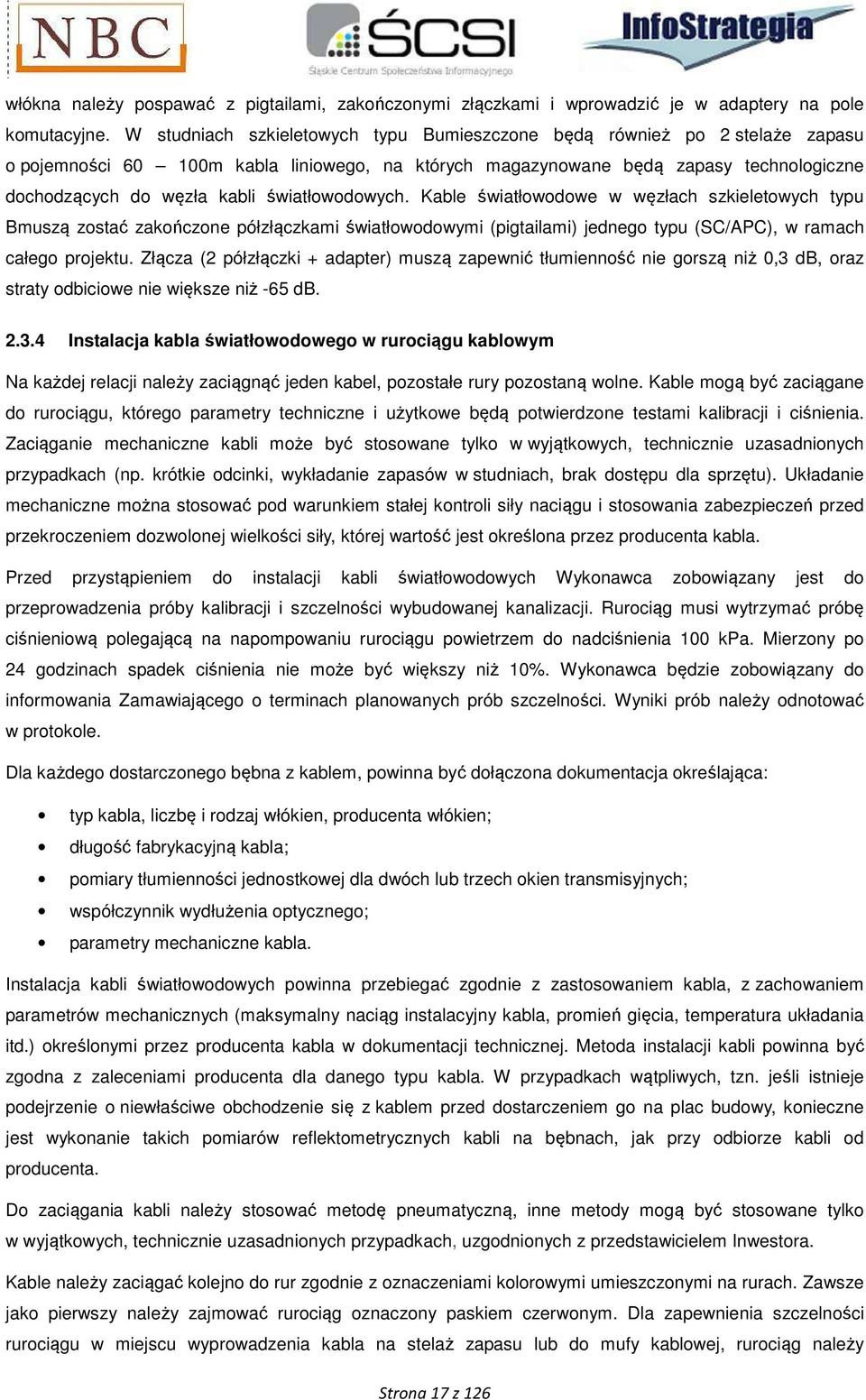 światłowodowych. Kable światłowodowe w węzłach szkieletowych typu Bmuszą zostać zakończone półzłączkami światłowodowymi (pigtailami) jednego typu (SC/APC), w ramach całego projektu.