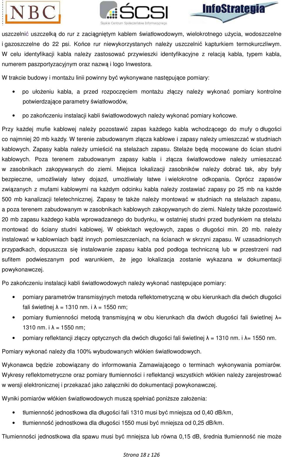 W trakcie budowy i montażu linii powinny być wykonywane następujące pomiary: po ułożeniu kabla, a przed rozpoczęciem montażu złączy należy wykonać pomiary kontrolne potwierdzające parametry