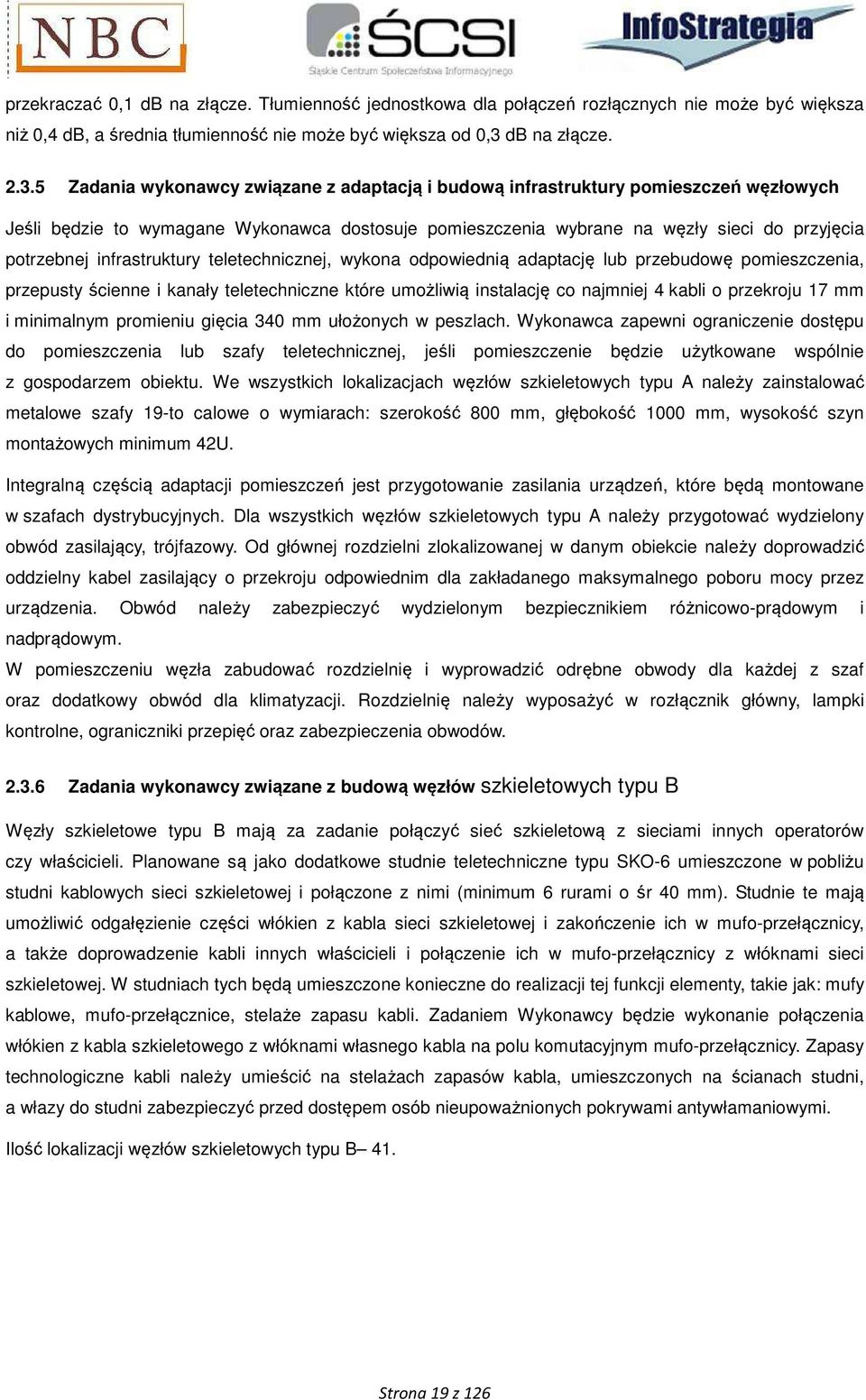 5 Zadania wykonawcy związane z adaptacją i budową infrastruktury pomieszczeń węzłowych Jeśli będzie to wymagane Wykonawca dostosuje pomieszczenia wybrane na węzły sieci do przyjęcia potrzebnej