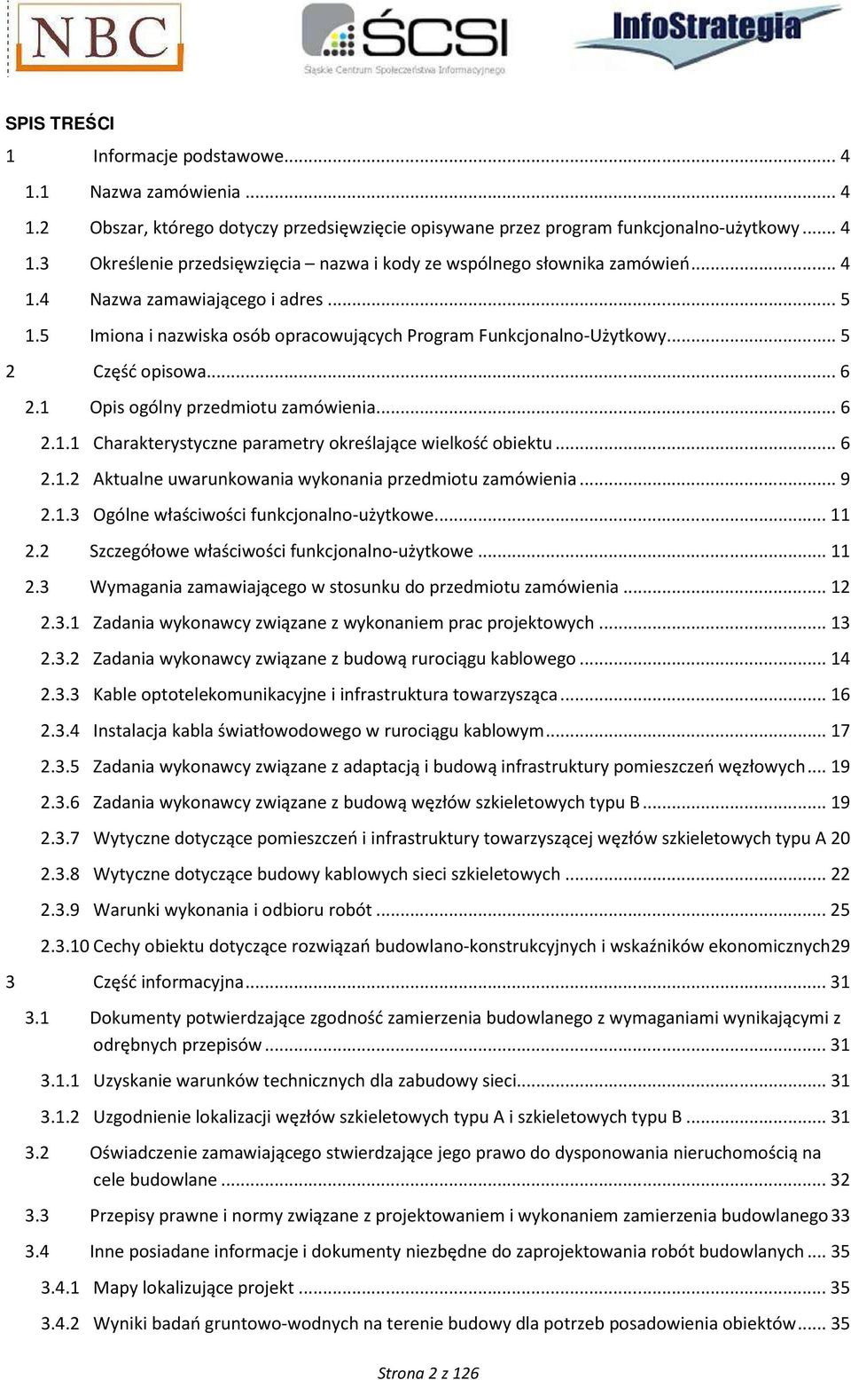 .. 6 2.1.2 Aktualne uwarunkowania wykonania przedmiotu zamówienia... 9 2.1.3 Ogólne właściwości funkcjonalno-użytkowe... 11 2.2 Szczegółowe właściwości funkcjonalno-użytkowe... 11 2.3 Wymagania zamawiającego w stosunku do przedmiotu zamówienia.