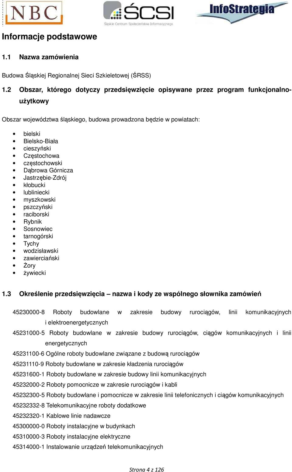 częstochowski Dąbrowa Górnicza Jastrzębie-Zdrój kłobucki lubliniecki myszkowski pszczyński raciborski Rybnik Sosnowiec tarnogórski Tychy wodzisławski zawierciański Żory żywiecki 1.