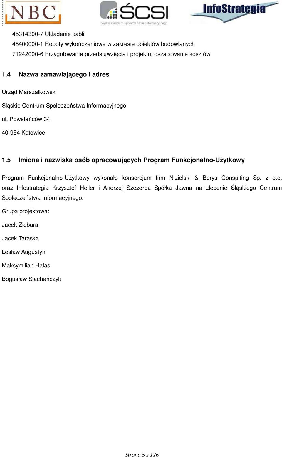 5 Imiona i nazwiska osób opracowujących Program Funkcjonalno-Użytkowy Program Funkcjonalno-Użytkowy wykonało konsorcjum firm Nizielski & Borys Consulting Sp. z o.o. oraz Infostrategia Krzysztof Heller i Andrzej Szczerba Spółka Jawna na zlecenie Śląskiego Centrum Społeczeństwa Informacyjnego.