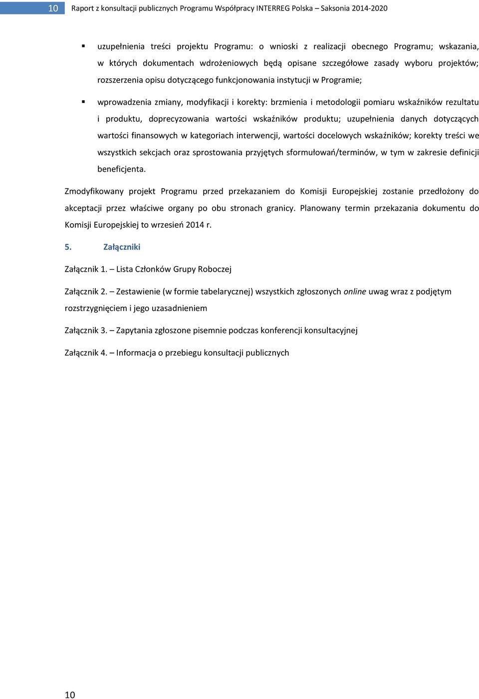 i metodologii pomiaru wskaźników rezultatu i produktu, doprecyzowania wartości wskaźników produktu; uzupełnienia danych dotyczących wartości finansowych w kategoriach interwencji, wartości docelowych