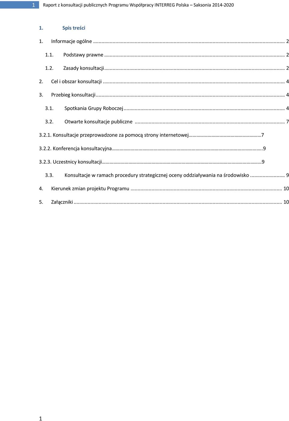 .. 7 3.2.1. Konsultacje przeprowadzone za pomocą strony internetowej 7 3.2.2. Konferencja konsultacyjna..9 3.2.3. Uczestnicy konsultacji 9 3.3. Konsultacje w ramach procedury strategicznej oceny oddziaływania na środowisko.