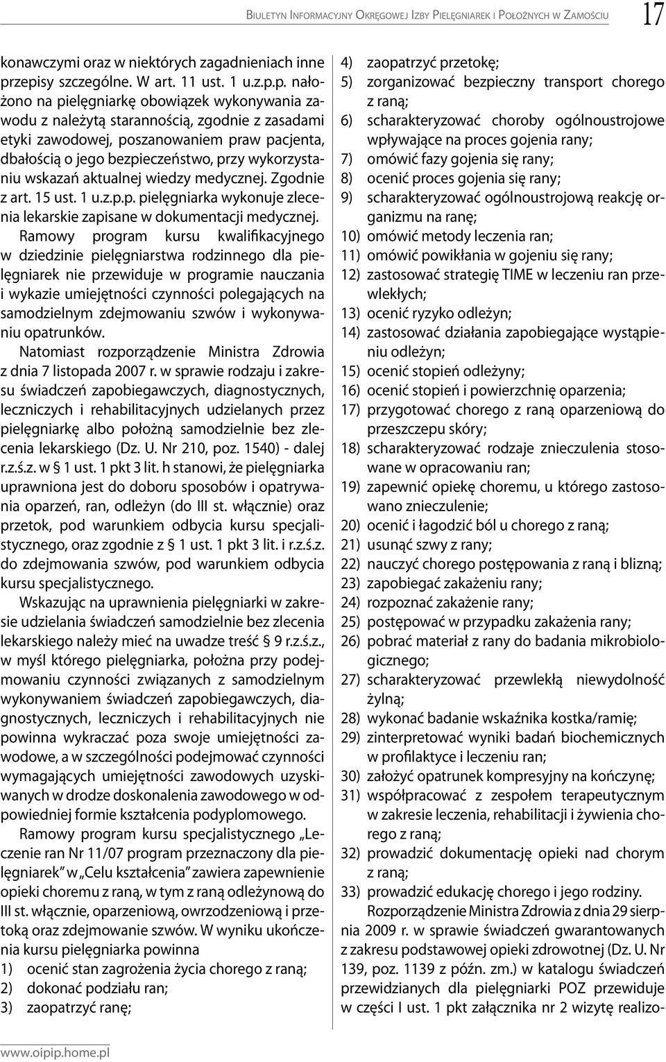 o jego bezpieczeństwo, przy wykorzystaniu wskazań aktualnej wiedzy medycznej. Zgodnie z art. 15 ust. 1 u.z.p.p. pielęgniarka wykonuje zlecenia lekarskie zapisane w dokumentacji medycznej.