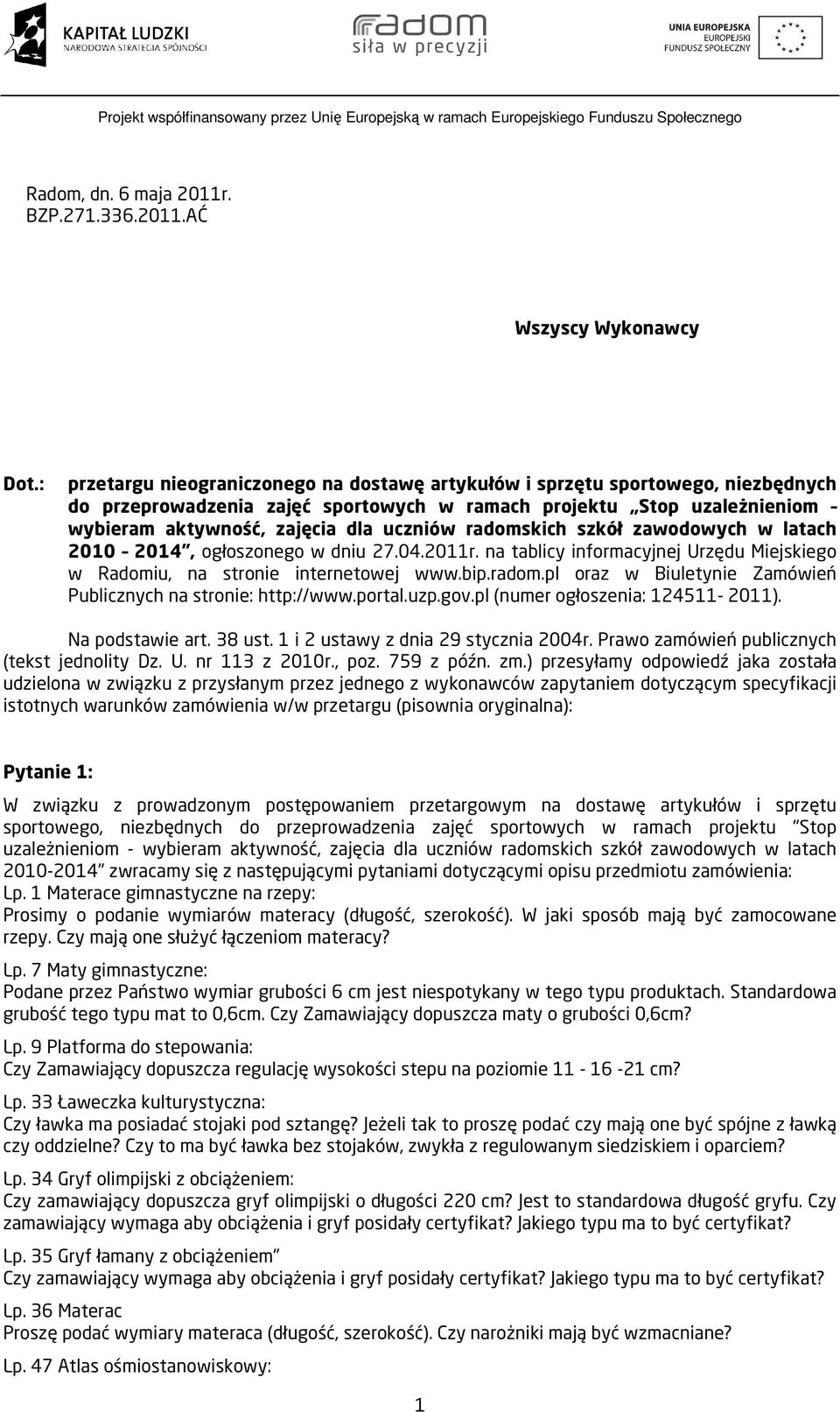 radomskich szkół zawodowych w latach 2010 2014, ogłoszonego w dniu 27.04.2011r. na tablicy informacyjnej Urzędu Miejskiego w Radomiu, na stronie internetowej www.bip.radom.pl oraz w Biuletynie Zamówień Publicznych na stronie: http://www.