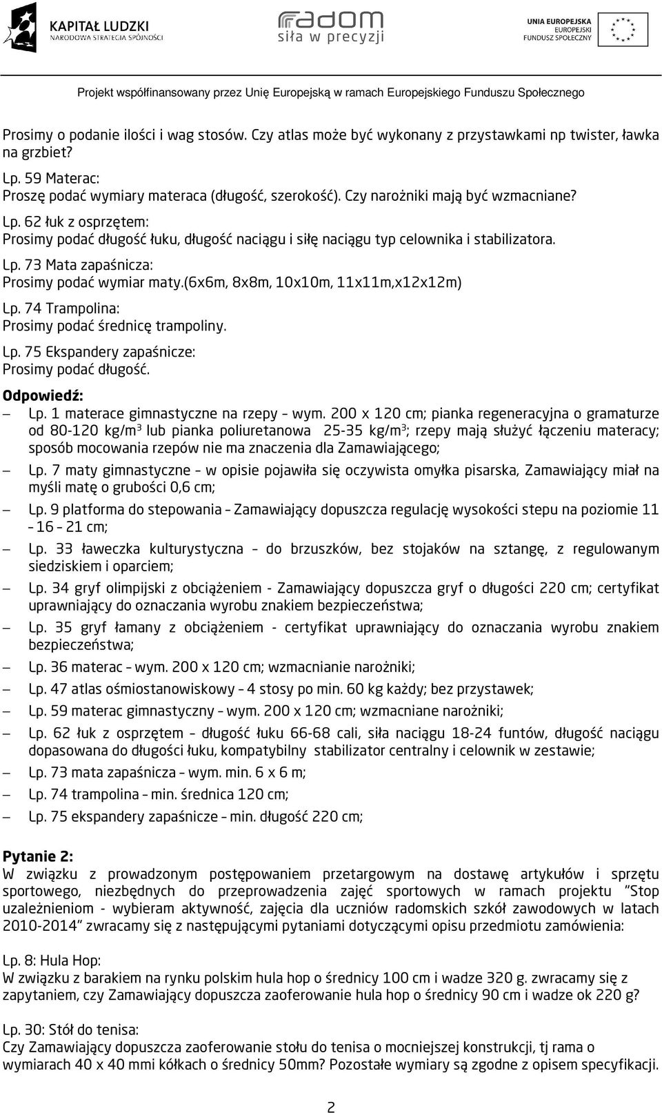 (6x6m, 8x8m, 10x10m, 11x11m,x12x12m) Lp. 74 Trampolina: Prosimy podać średnicę trampoliny. Lp. 75 Ekspandery zapaśnicze: Prosimy podać długość. Lp. 1 materace gimnastyczne na rzepy wym.