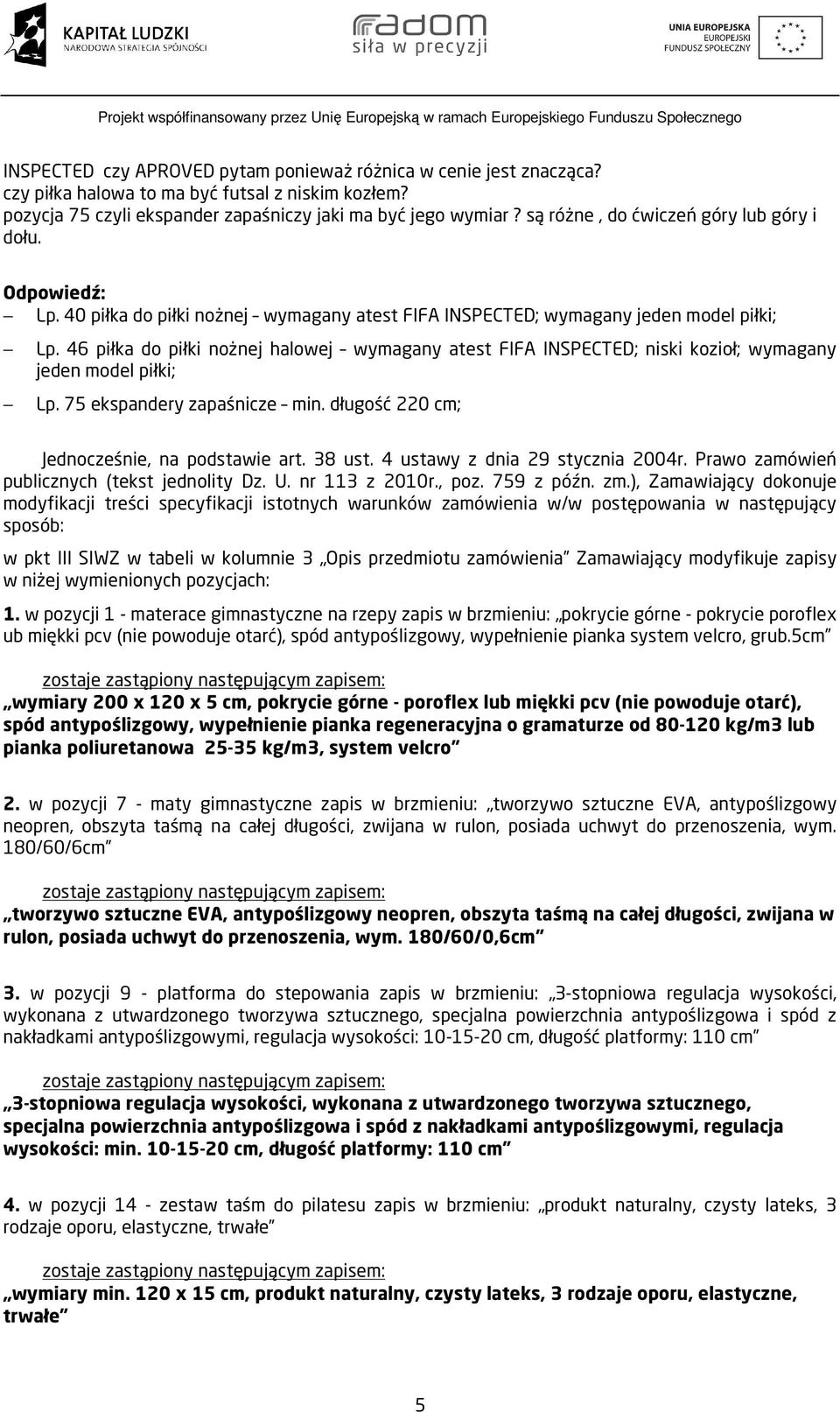 46 piłka do piłki nożnej halowej wymagany atest FIFA INSPECTED; niski kozioł; wymagany jeden model piłki; Lp. 75 ekspandery zapaśnicze min. długość 220 cm; Jednocześnie, na podstawie art. 38 ust.