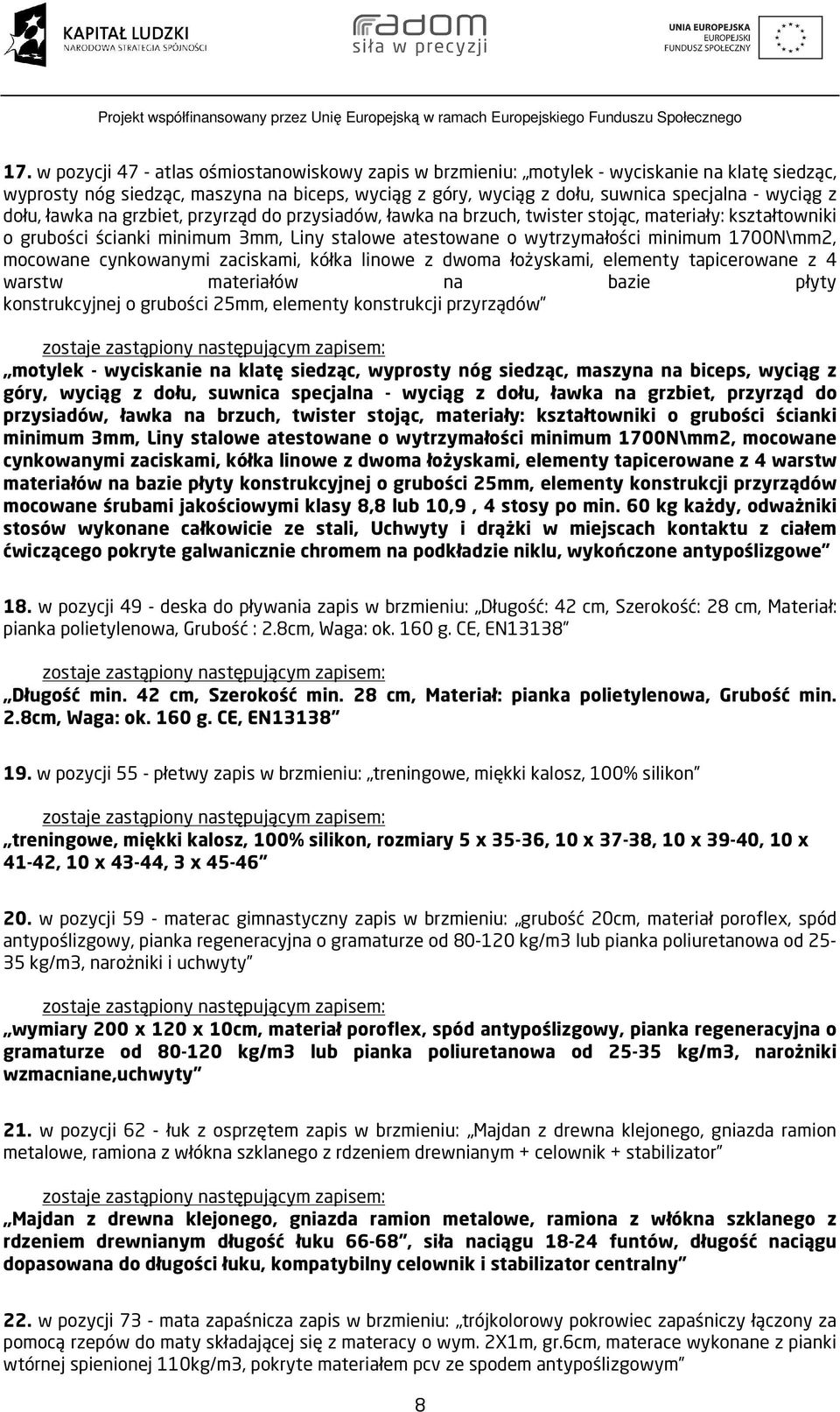 mocowane cynkowanymi zaciskami, kółka linowe z dwoma łożyskami, elementy tapicerowane z 4 warstw materiałów na bazie płyty konstrukcyjnej o grubości 25mm, elementy konstrukcji przyrządów motylek -