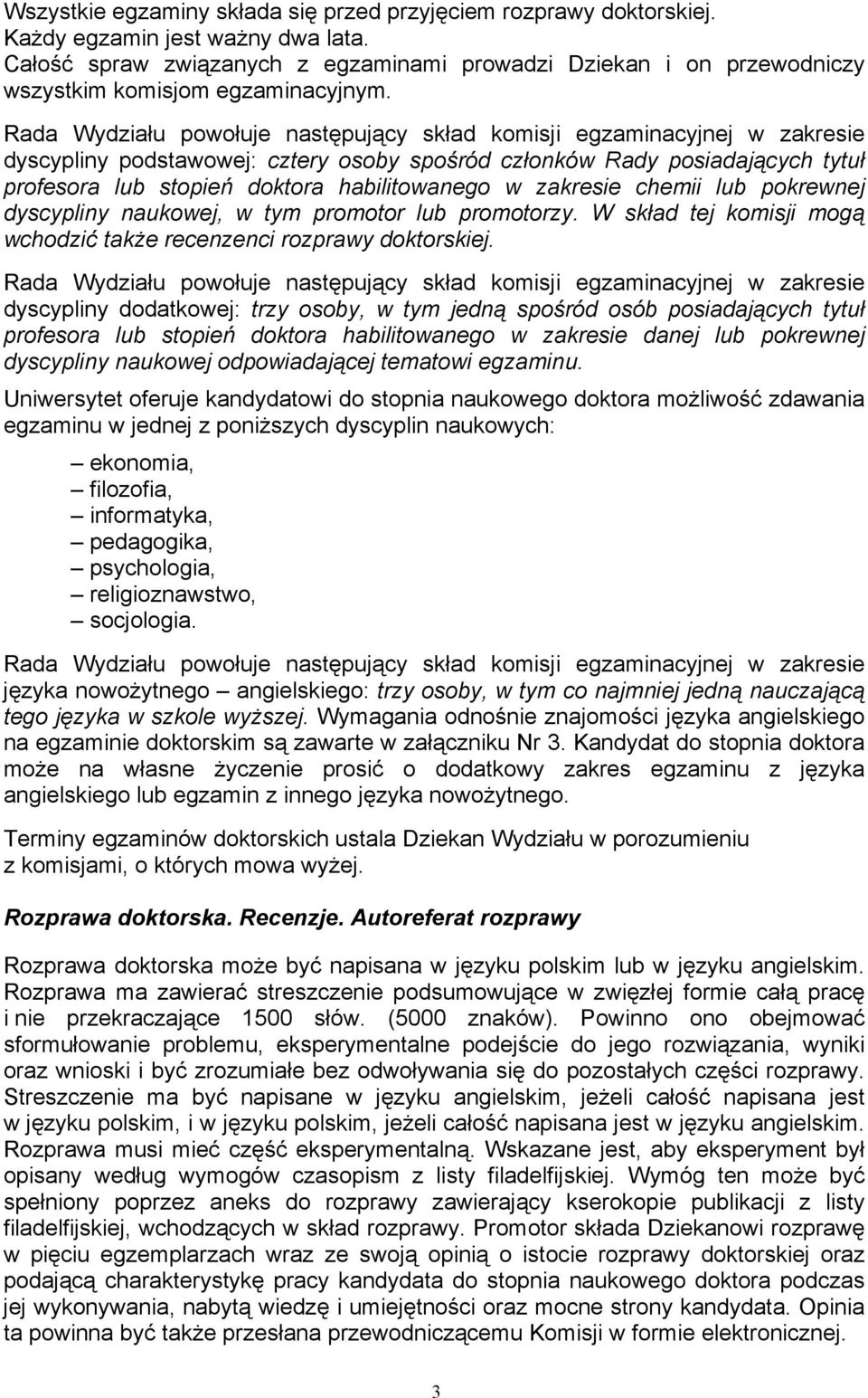 Rada Wydziału powołuje następujący skład komisji egzaminacyjnej w zakresie dyscypliny podstawowej: cztery osoby spośród członków Rady posiadających tytuł profesora lub stopień doktora habilitowanego