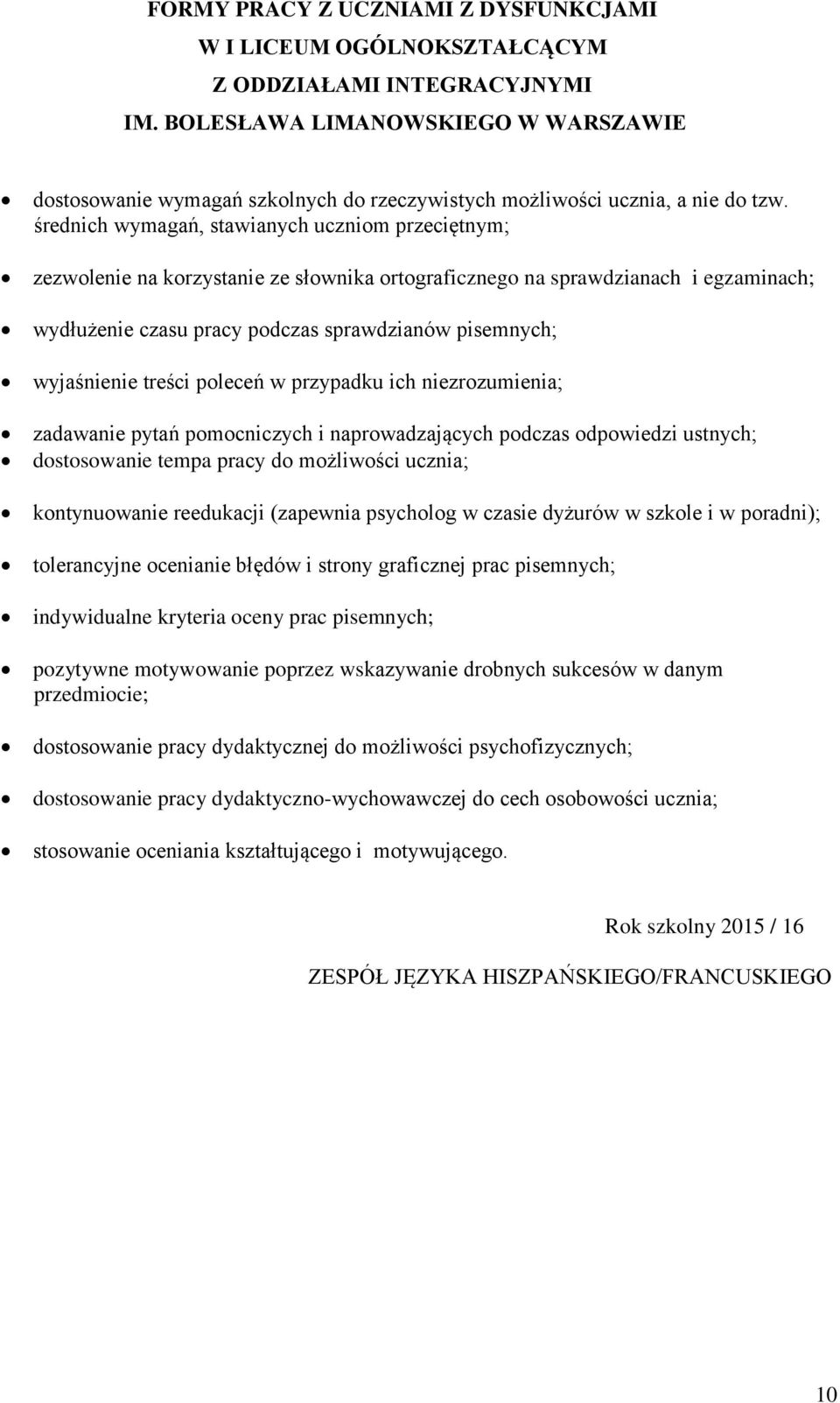 średnich wymagań, stawianych uczniom przeciętnym; zezwolenie na korzystanie ze słownika ortograficznego na sprawdzianach i egzaminach; wydłużenie czasu pracy podczas sprawdzianów pisemnych;