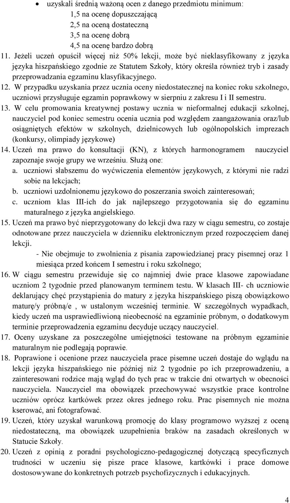 klasyfikacyjnego. 12. W przypadku uzyskania przez ucznia oceny niedostatecznej na koniec roku szkolnego, uczniowi przysługuje egzamin poprawkowy w sierpniu z zakresu I i II semestru. 13.