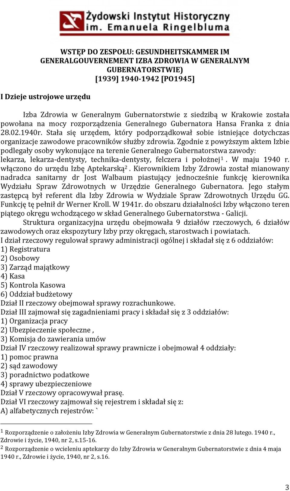 Stała się urzędem, który podporządkował sobie istniejące dotychczas organizacje zawodowe pracowników służby zdrowia.