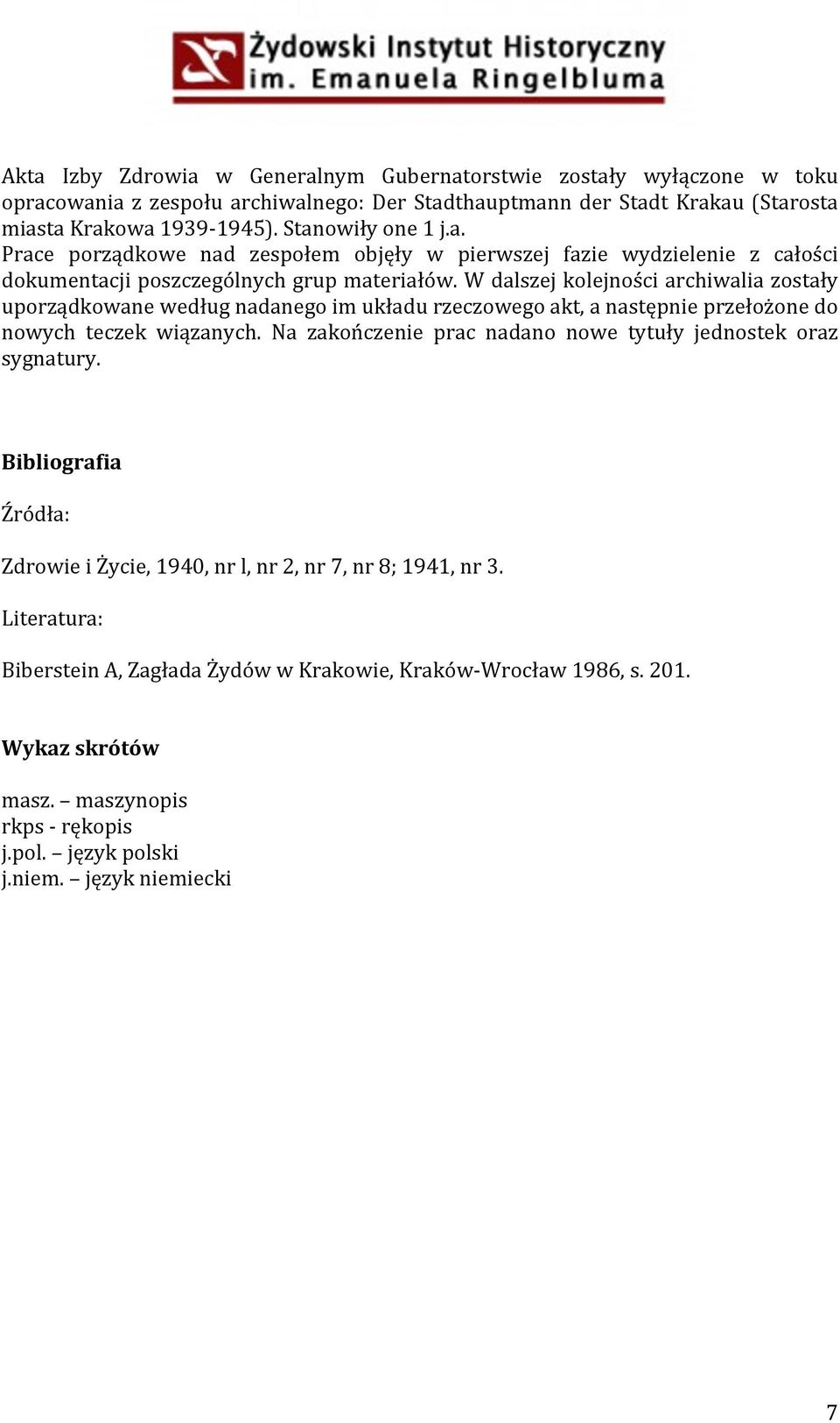 W dalszej kolejności archiwalia zostały uporządkowane według nadanego im układu rzeczowego akt, a następnie przełożone do nowych teczek wiązanych.