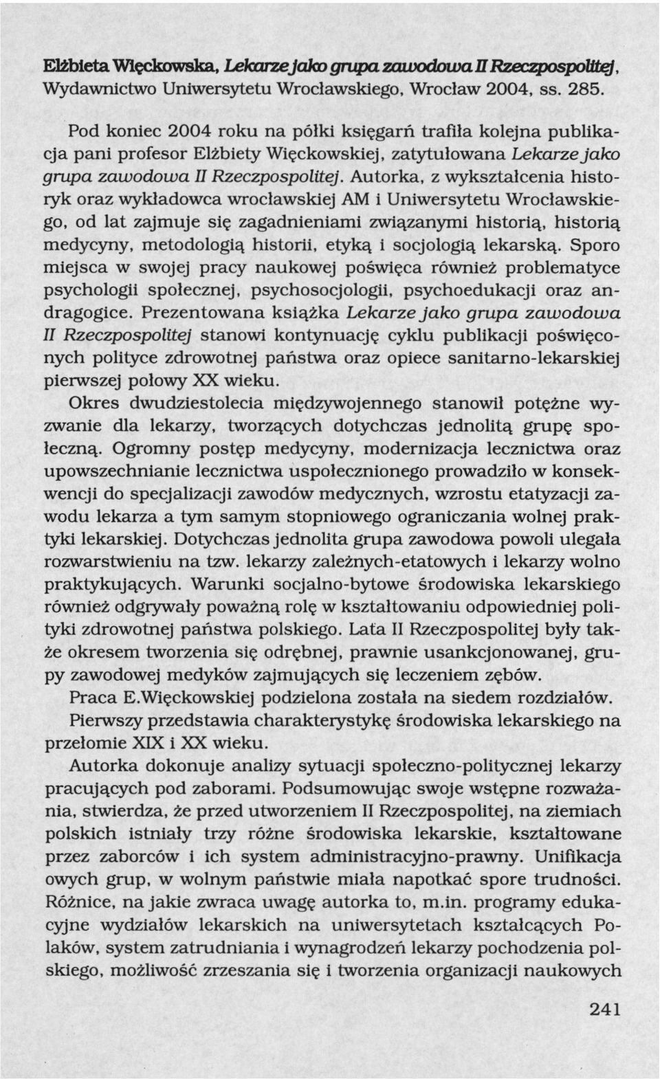 Autorka, z wykształcenia historyk oraz wykładowca wrocławskiej AM i Uniwersytetu Wrocławskiego, od lat zajmuje się zagadnieniami związanymi historią, historią medycyny, metodologią historii, etyką i