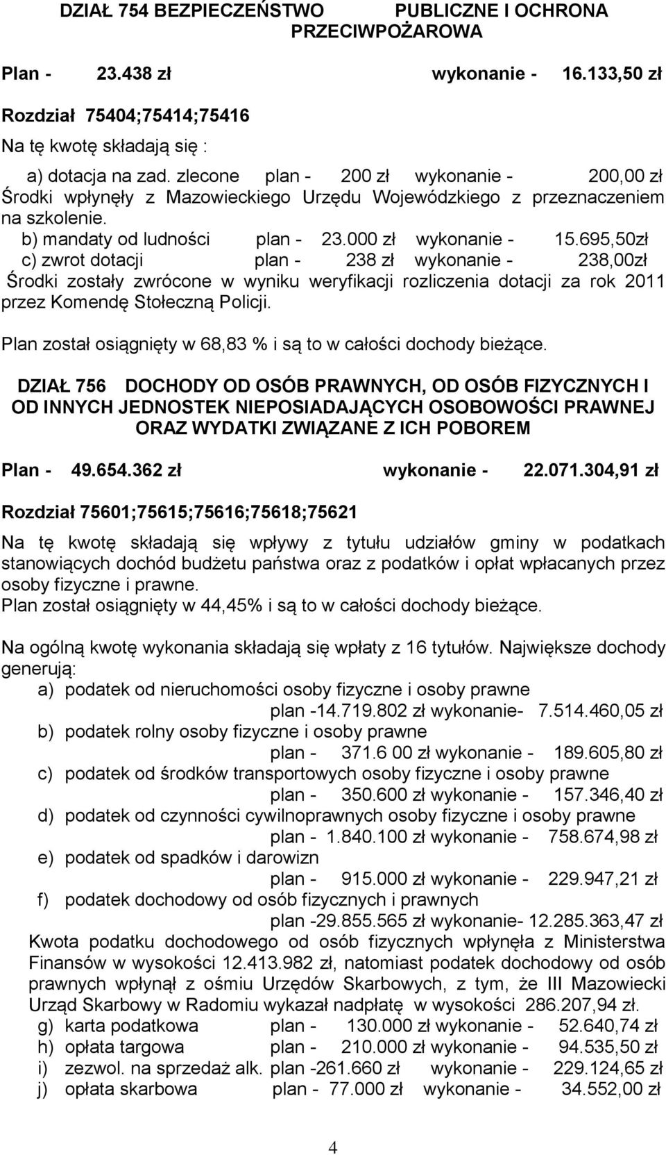 695,50zł c) zwrot dotacji plan - 238 zł wykonanie - 238,00zł Środki zostały zwrócone w wyniku weryfikacji rozliczenia dotacji za rok 2011 przez Komendę Stołeczną Policji.