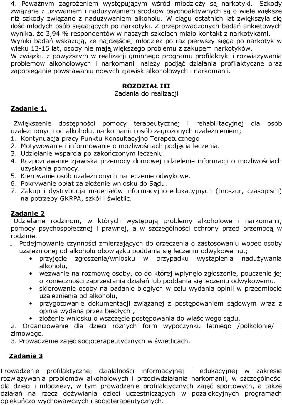 Wyniki badań wskazują, Ŝe najczęściej młodzieŝ po raz pierwszy sięga po narkotyk w wieku 13-15 lat, osoby nie mają większego problemu z zakupem narkotyków.