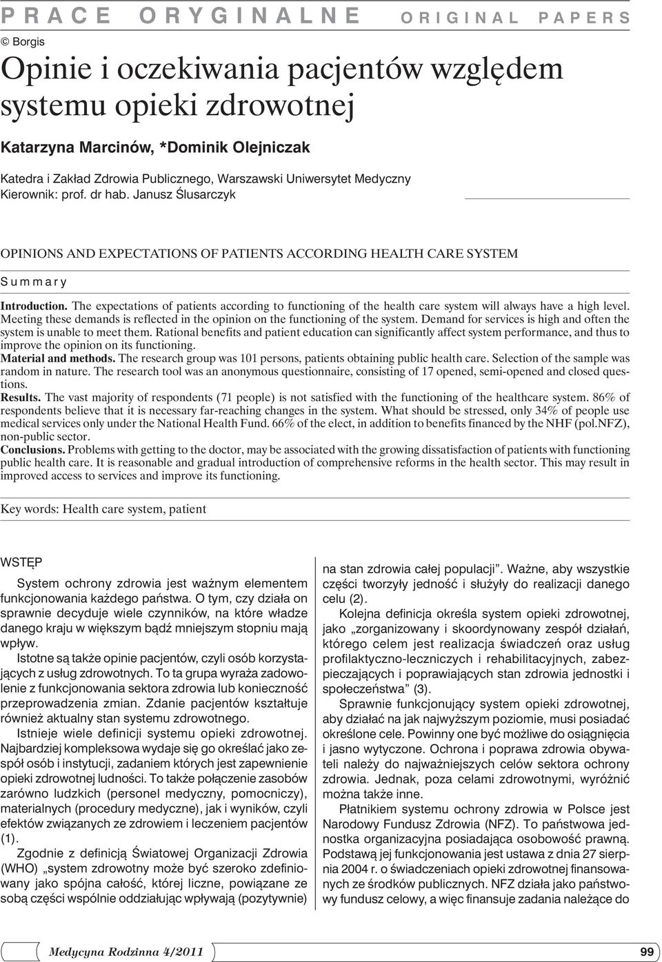 The expectations of patients according to functioning of the health care system will always have a high level. Meeting these demands is reflected in the opinion on the functioning of the system.