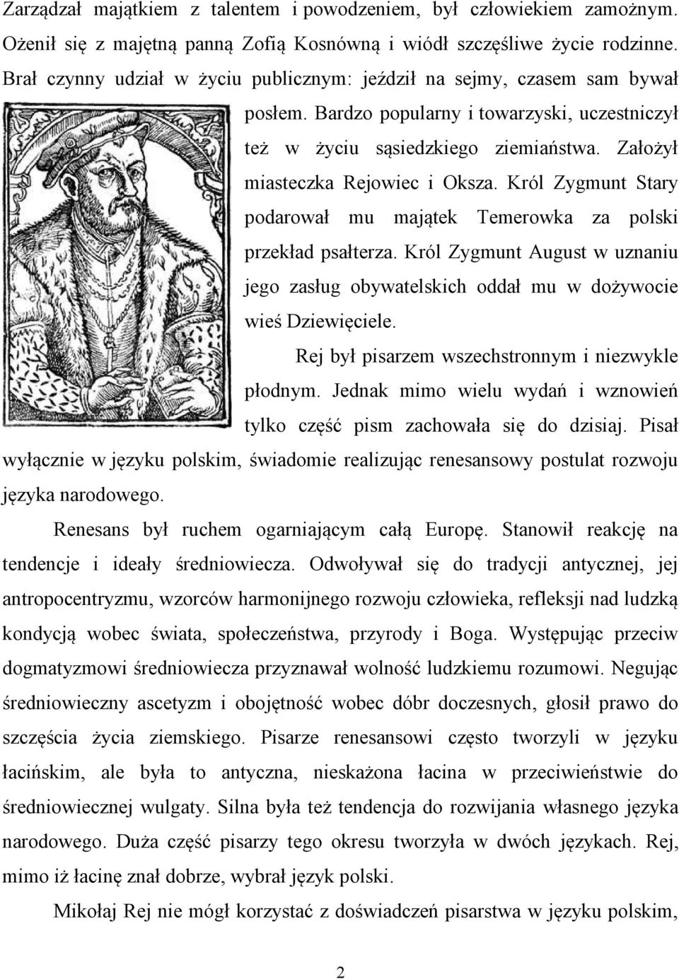 Król Zygmunt Stary podarował mu majątek Temerowka za polski przekład psałterza. Król Zygmunt August w uznaniu jego zasług obywatelskich oddał mu w dożywocie wieś Dziewięciele.
