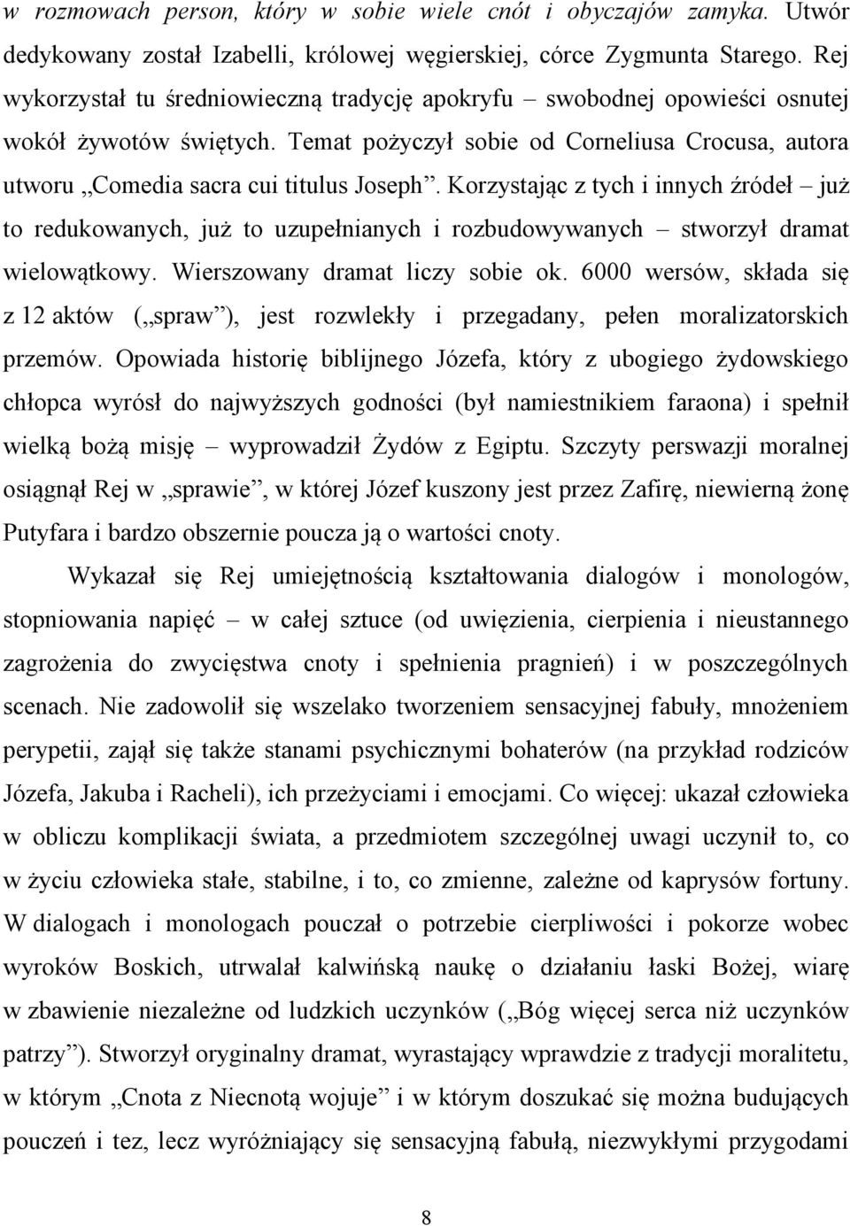 Korzystając z tych i innych źródeł już to redukowanych, już to uzupełnianych i rozbudowywanych stworzył dramat wielowątkowy. Wierszowany dramat liczy sobie ok.