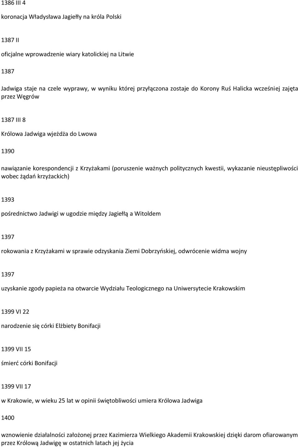 wobec żądań krzyżackich) 1393 pośrednictwo Jadwigi w ugodzie między Jagiełłą a Witoldem 1397 rokowania z Krzyżakami w sprawie odzyskania Ziemi Dobrzyńskiej, odwrócenie widma wojny 1397 uzyskanie