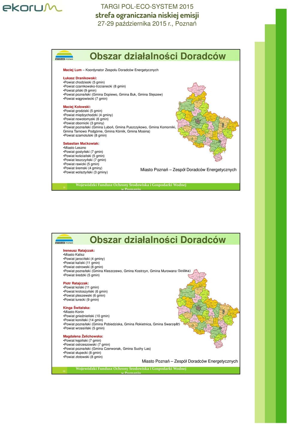 obornicki (3 gminy) Powiat poznański (Gmina Luboń, Gmina Puszczykowo, Gmina Komorniki, Gmina Tarnowo Podgórne, Gmina Kórnik, Gmina Mosina) Powiat szamotulski (8 gmin) Sebastian Maćkowiak: Miasto