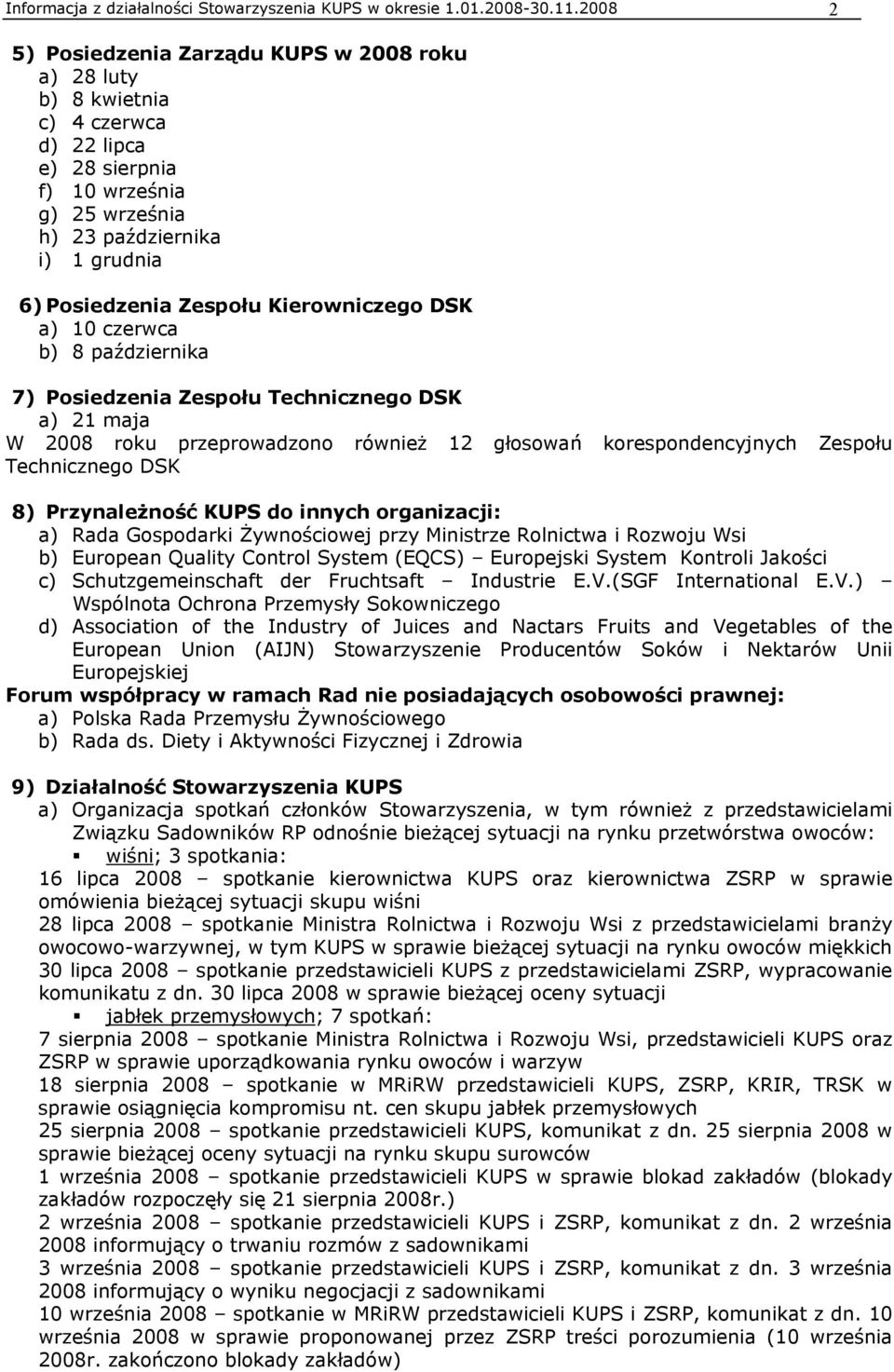 Kierowniczego DSK a) 10 czerwca b) 8 października 7) Posiedzenia Zespołu Technicznego DSK a) 21 maja W 2008 roku przeprowadzono również 12 głosowań korespondencyjnych Zespołu Technicznego DSK 8)