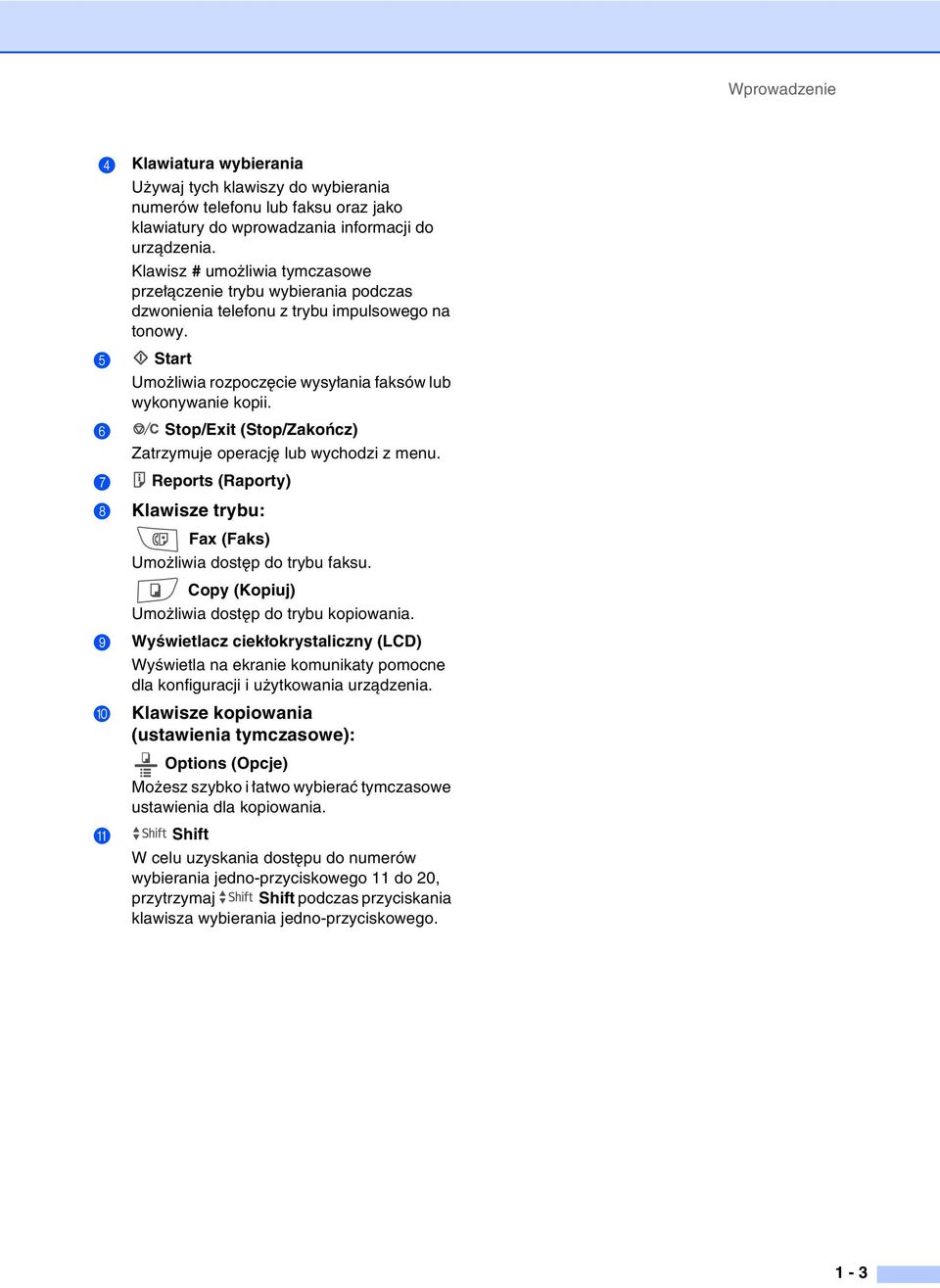 6 Stop/Exit (Stop/Zakończ) Zatrzymuje operację lub wychodzi z menu. 7 Reports (Raporty) 8 Klawisze trybu: Fax (Faks) Umożliwia dostęp do trybu faksu.