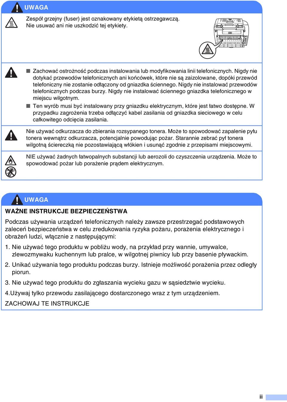 Nigdy nie instalować przewodów telefonicznych podczas burzy. Nigdy nie instalować ściennego gniazdka telefonicznego w miejscu wilgotnym.