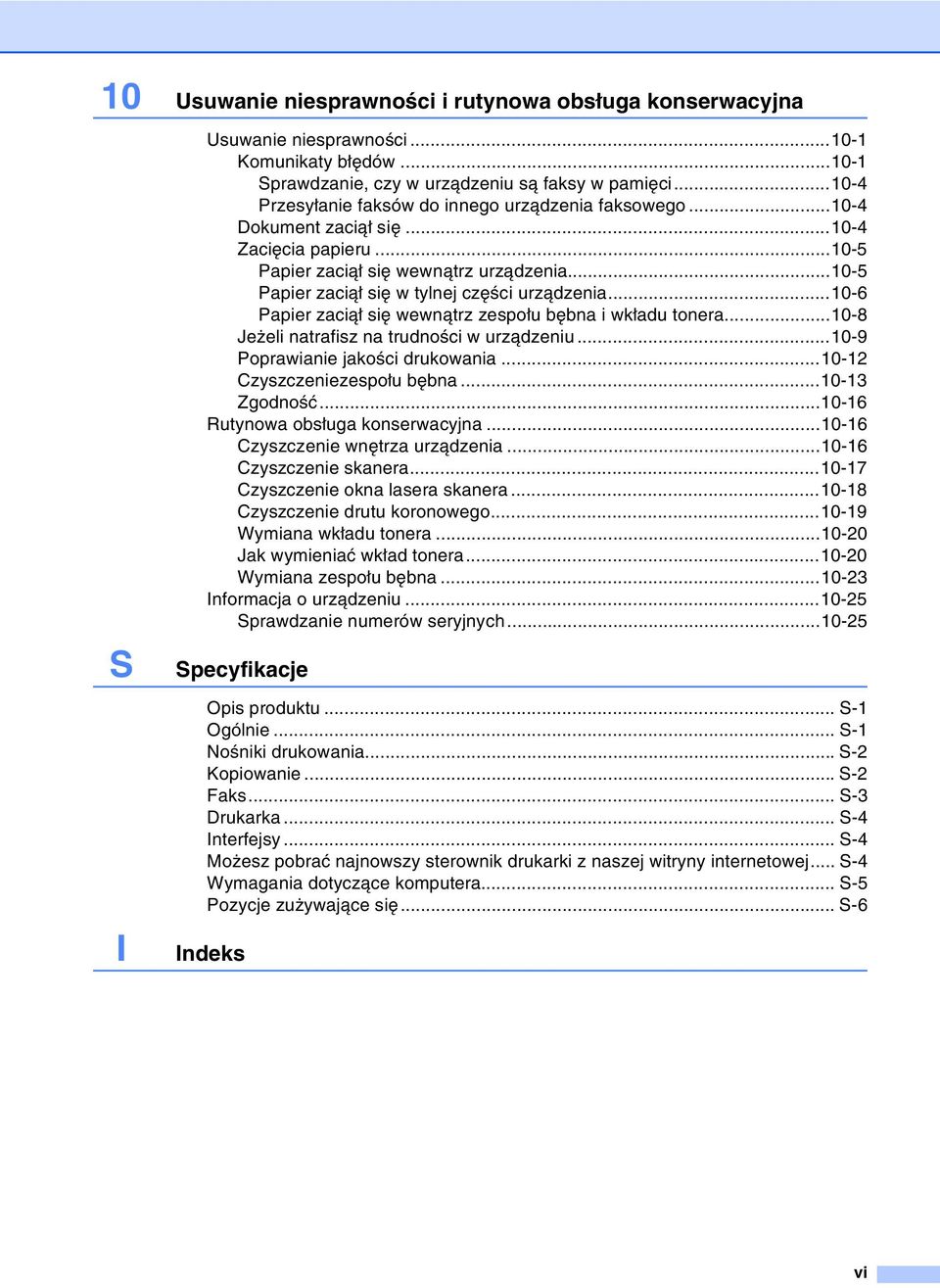 ..10-5 Papier zaciął się w tylnej części urządzenia...10-6 Papier zaciął się wewnątrz zespołu bębna i wkładu tonera...10-8 Jeżeli natrafisz na trudności w urządzeniu.