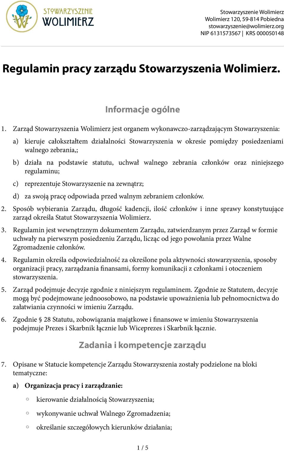 działa na podstawie statutu, uchwał walnego zebrania członków oraz niniejszego regulaminu; c) reprezentuje Stowarzyszenie na zewnątrz; d) za swoją pracę odpowiada przed walnym zebraniem członków. 2.