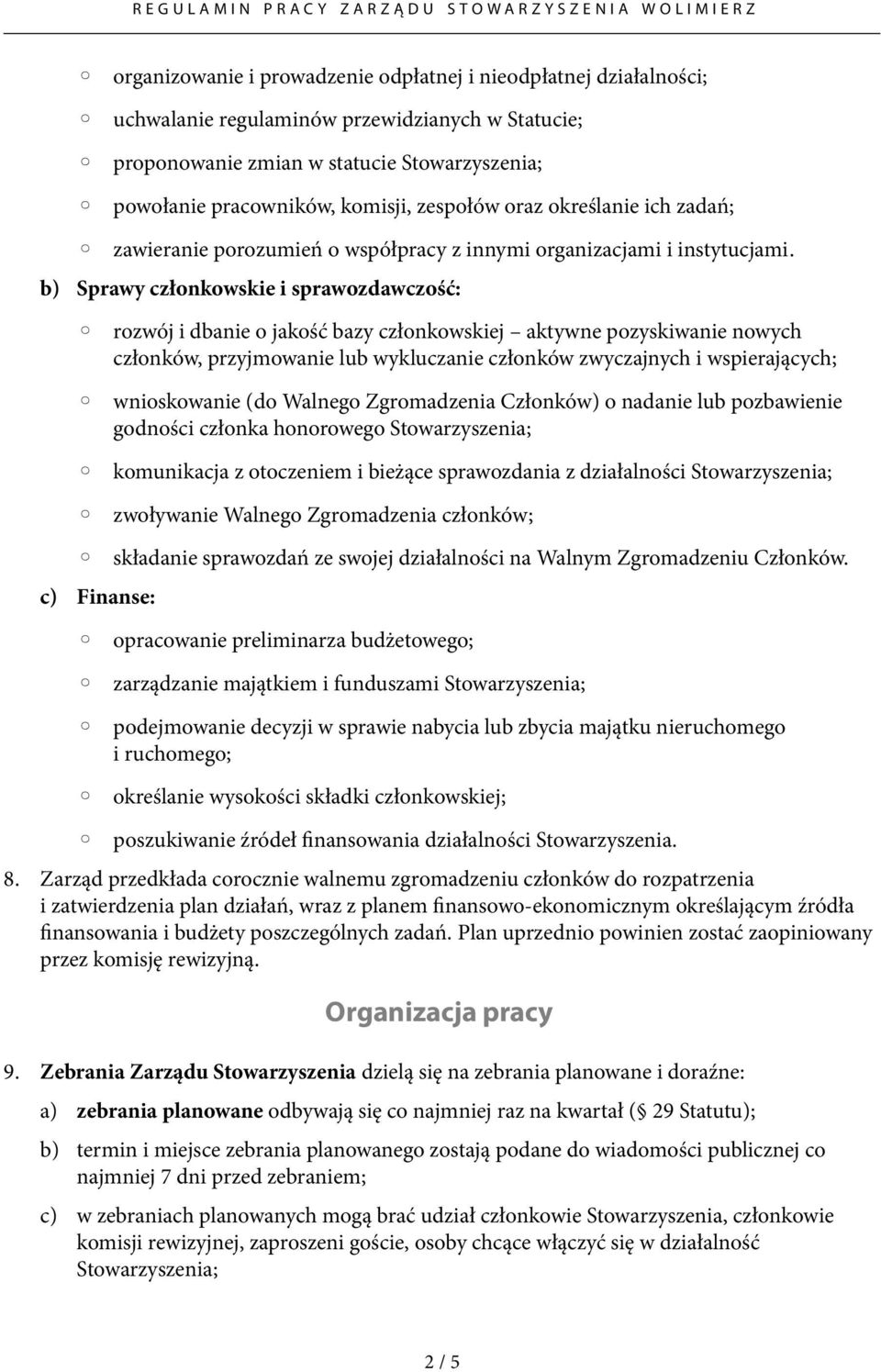 b) Sprawy członkowskie i sprawozdawczość: rozwój i dbanie o jakość bazy członkowskiej aktywne pozyskiwanie nowych członków, przyjmowanie lub wykluczanie członków zwyczajnych i wspierających;