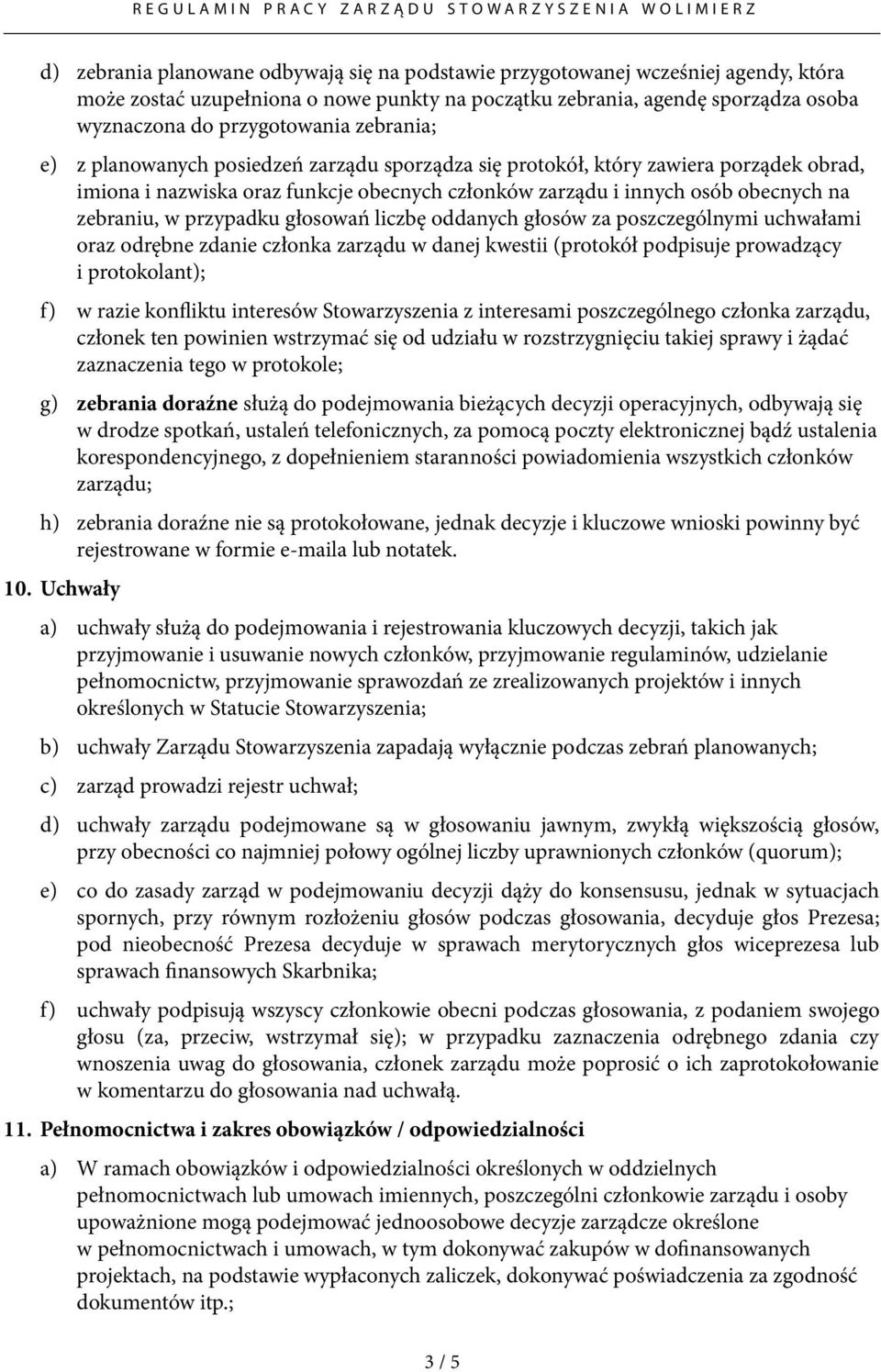 przypadku głosowań liczbę oddanych głosów za poszczególnymi uchwałami oraz odrębne zdanie członka zarządu w danej kwestii (protokół podpisuje prowadzący i protokolant); f) w razie konfiktu interesów