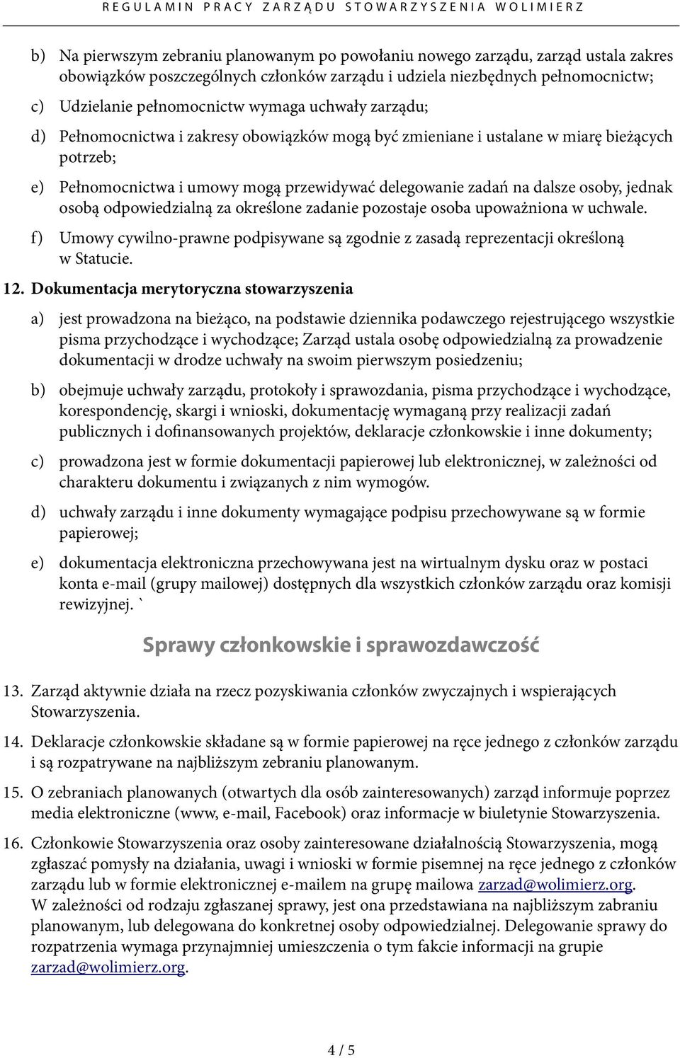 jednak osobą odpowiedzialną za określone zadanie pozostaje osoba upoważniona w uchwale. f) Umowy cywilno-prawne podpisywane są zgodnie z zasadą reprezentacji określoną w Statucie. 12.