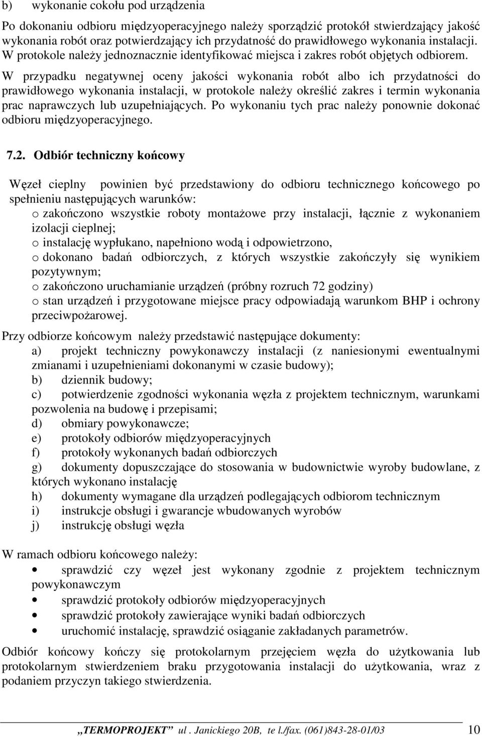 W przypadku negatywnej oceny jakości wykonania robót albo ich przydatności do prawidłowego wykonania instalacji, w protokole należy określić zakres i termin wykonania prac naprawczych lub