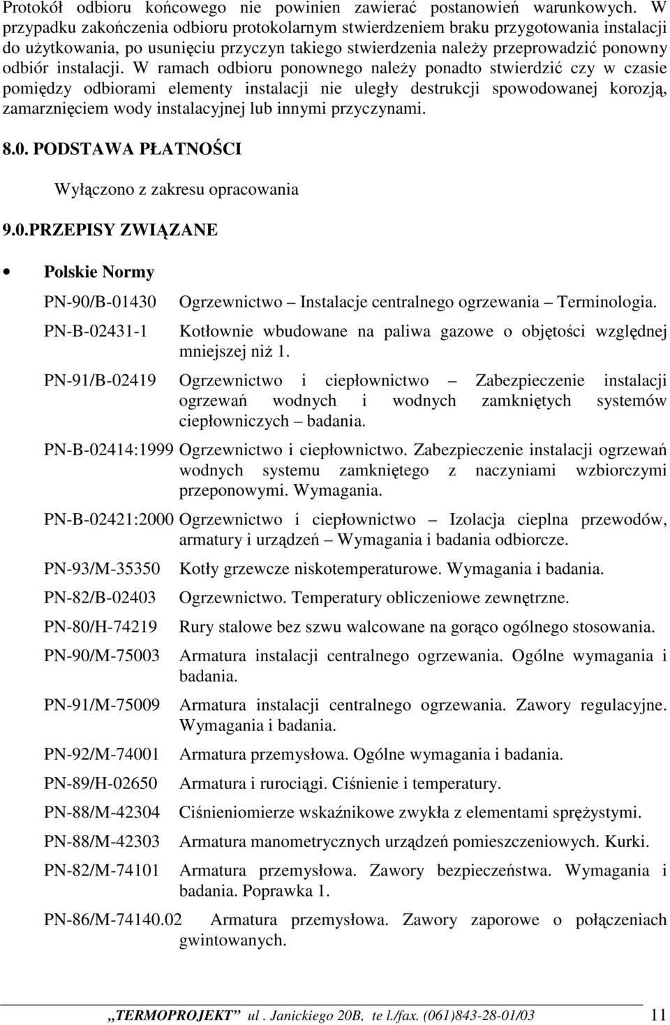 W ramach odbioru ponownego należy ponadto stwierdzić czy w czasie pomiędzy odbiorami elementy instalacji nie uległy destrukcji spowodowanej korozją, zamarznięciem wody instalacyjnej lub innymi