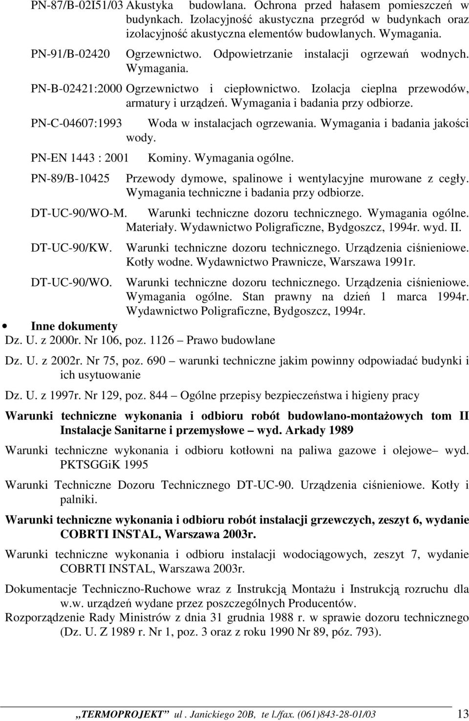 Wymagania i badania przy odbiorze. PN-C-04607:1993 PN-EN 1443 : 2001 PN-89/B-10425 Woda w instalacjach ogrzewania. Wymagania i badania jakości wody. Kominy. Wymagania ogólne.