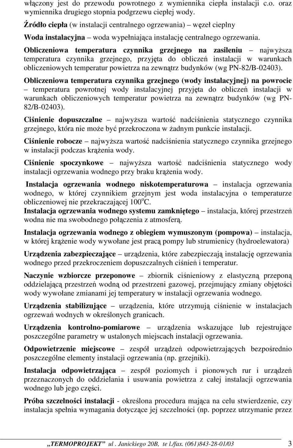 Obliczeniowa temperatura czynnika grzejnego na zasileniu najwyższa temperatura czynnika grzejnego, przyjęta do obliczeń instalacji w warunkach obliczeniowych temperatur powietrza na zewnątrz budynków