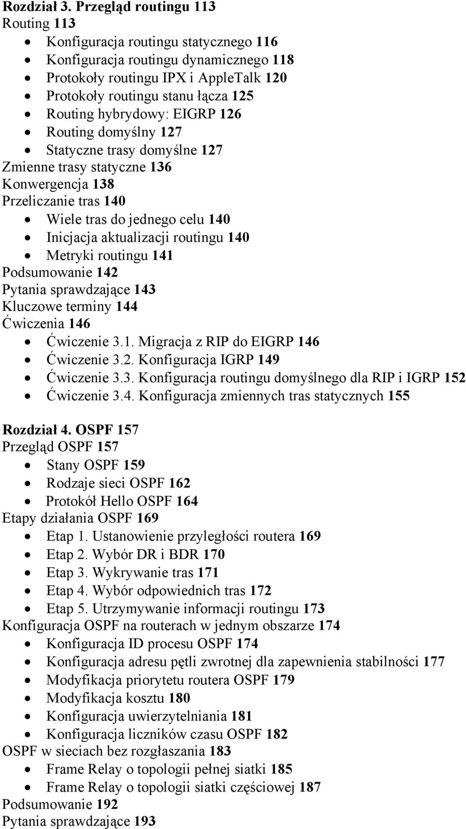 hybrydowy: EIGRP 126 Routing domyślny 127 Statyczne trasy domyślne 127 Zmienne trasy statyczne 136 Konwergencja 138 Przeliczanie tras 140 Wiele tras do jednego celu 140 Inicjacja aktualizacji